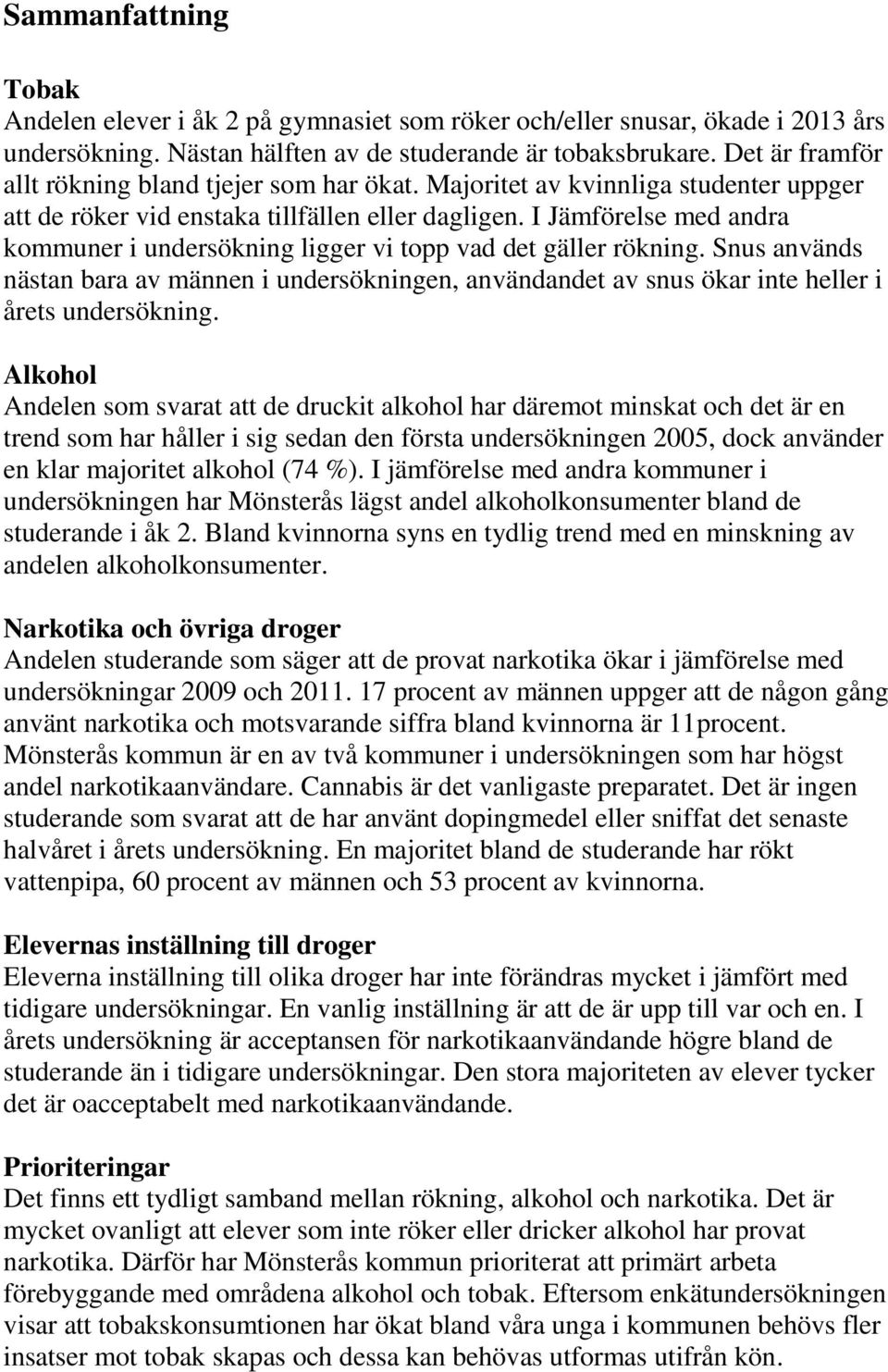 I Jämförelse med andra kommuner i undersökning ligger vi topp vad det gäller rökning. Snus används nästan bara av männen i undersökningen, användandet av snus ökar heller i ets undersökning.