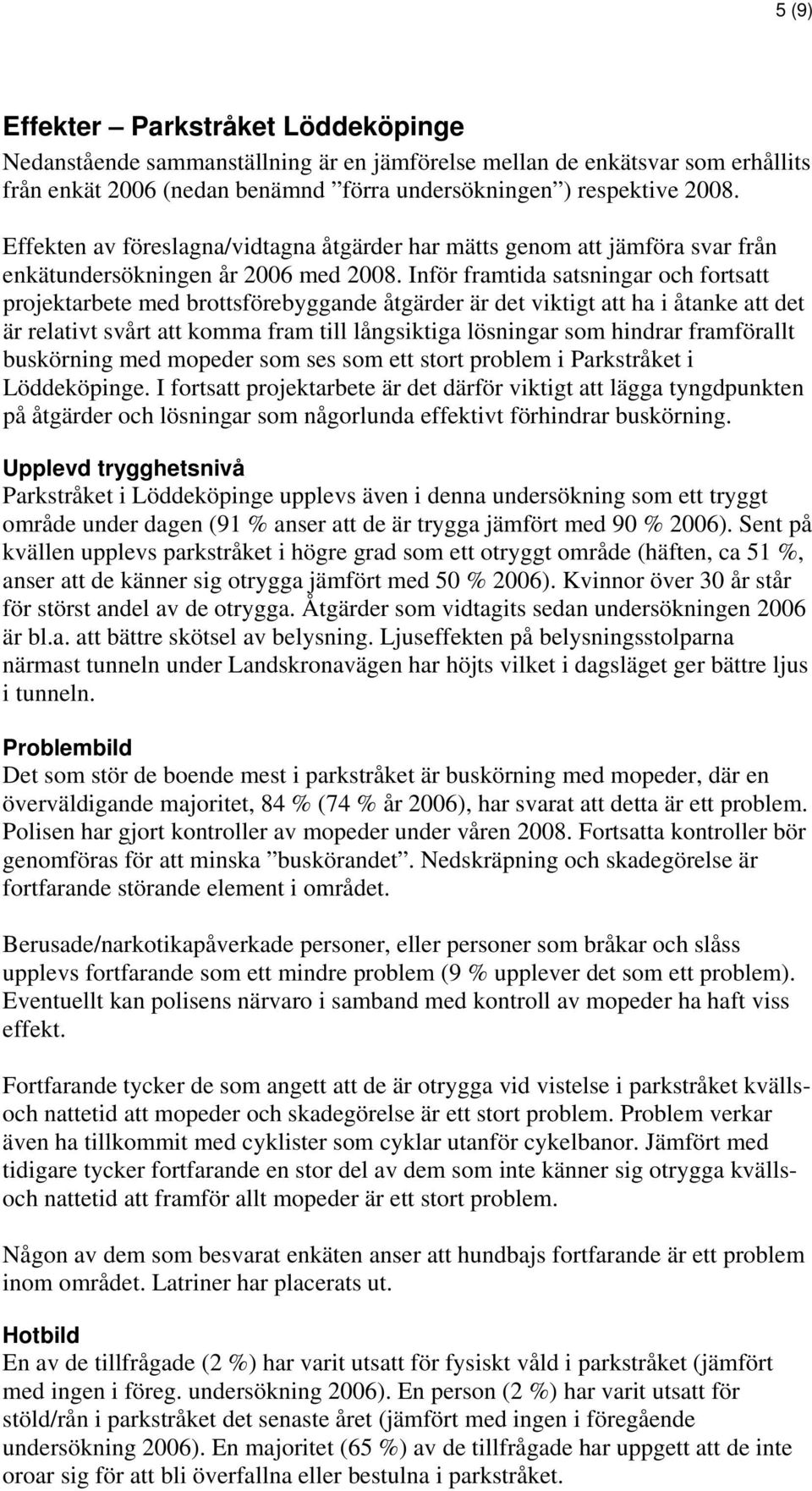 Inför framtida satsningar och fortsatt projektarbete med brottsförebyggande åtgärder är det viktigt att ha i åtanke att det är relativt svårt att komma fram till långsiktiga lösningar som hindrar