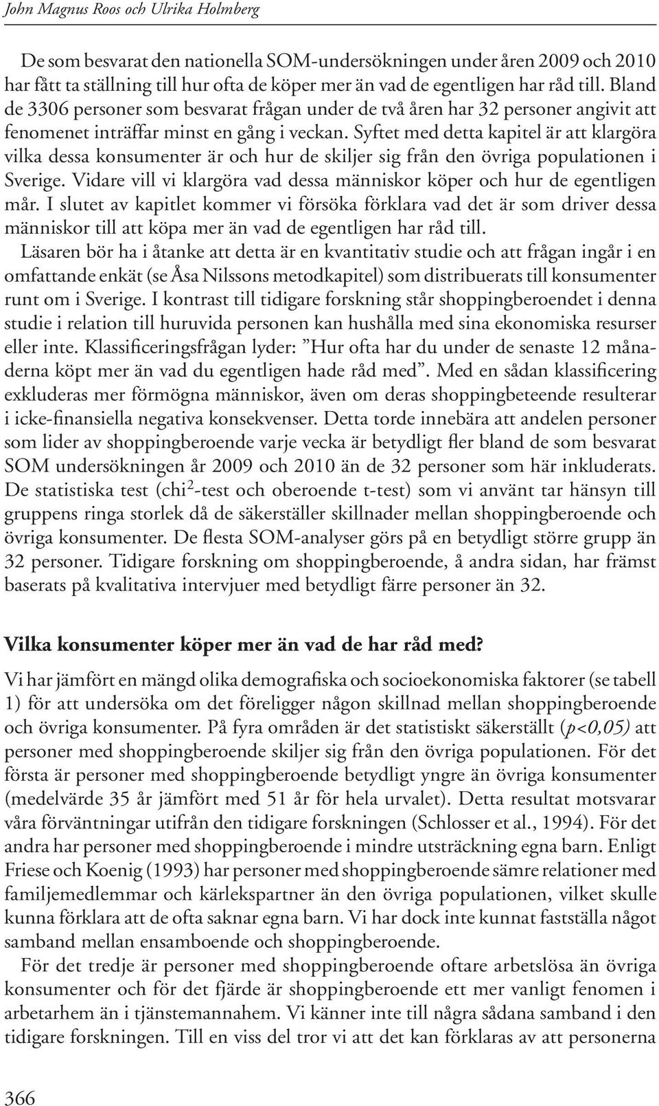 Syftet med detta kapitel är att klargöra vilka dessa konsumenter är och hur de skiljer sig från den övriga populationen i Sverige.
