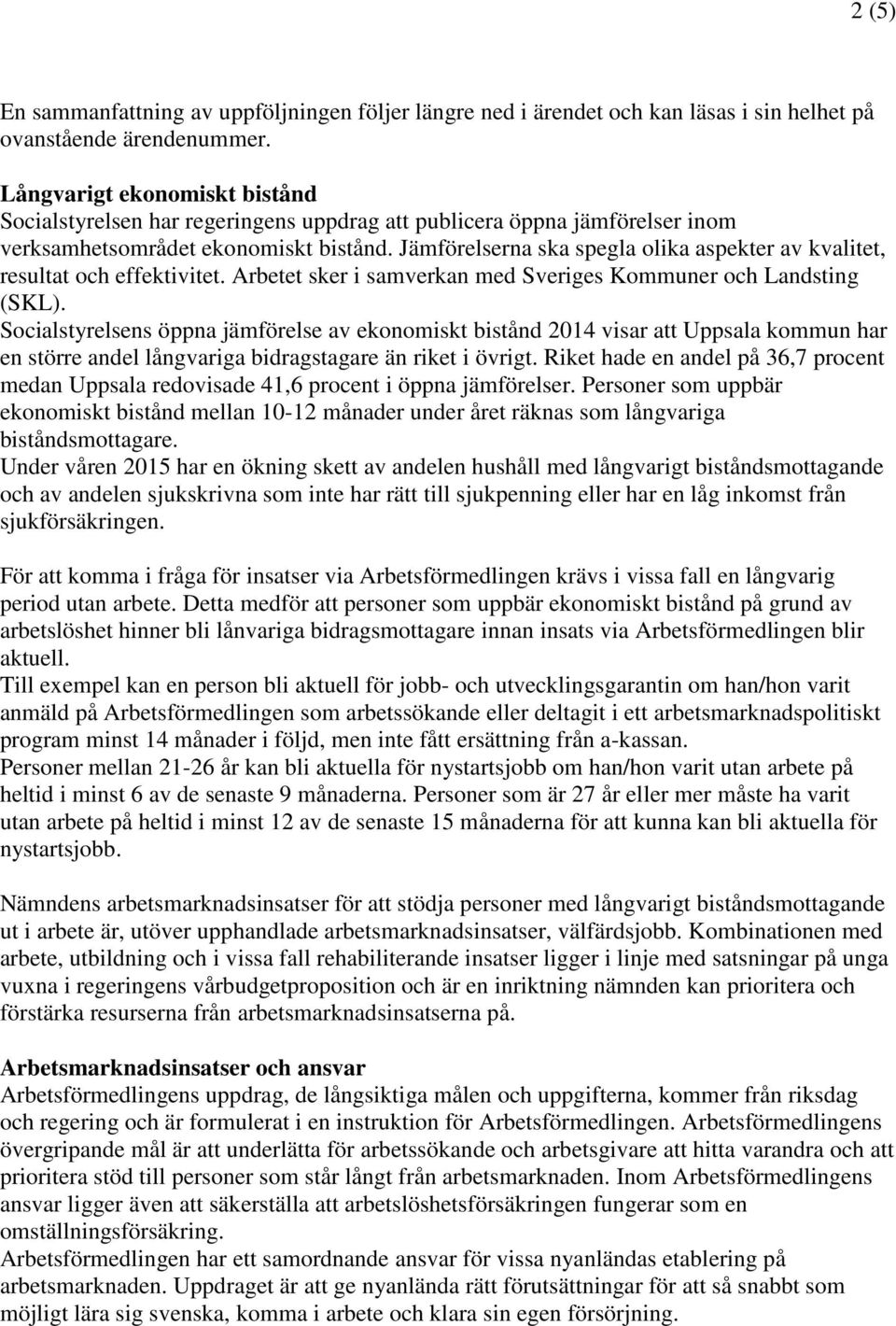 Jämförelserna ska spegla olika aspekter av kvalitet, resultat och effektivitet. Arbetet sker i samverkan med Sveriges Kommuner och Landsting (SKL).