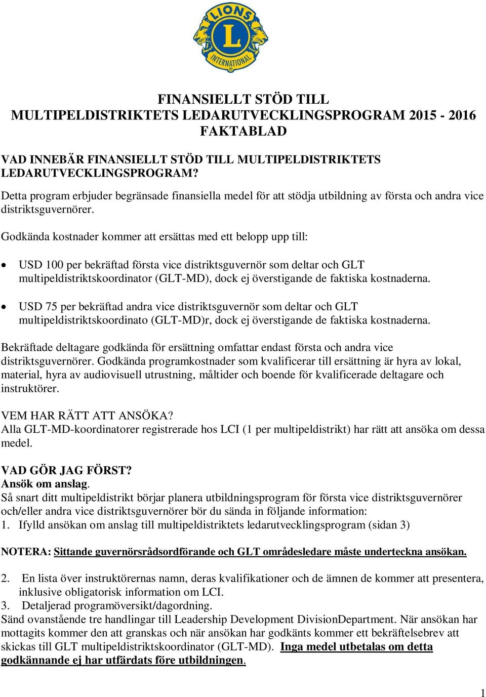 Godkända kostnader kommer att ersättas med ett belopp upp till: USD 100 per bekräftad första vice distriktsguvernör som deltar och GLT multipeldistriktskoordinator (GLT-MD), dock ej överstigande de