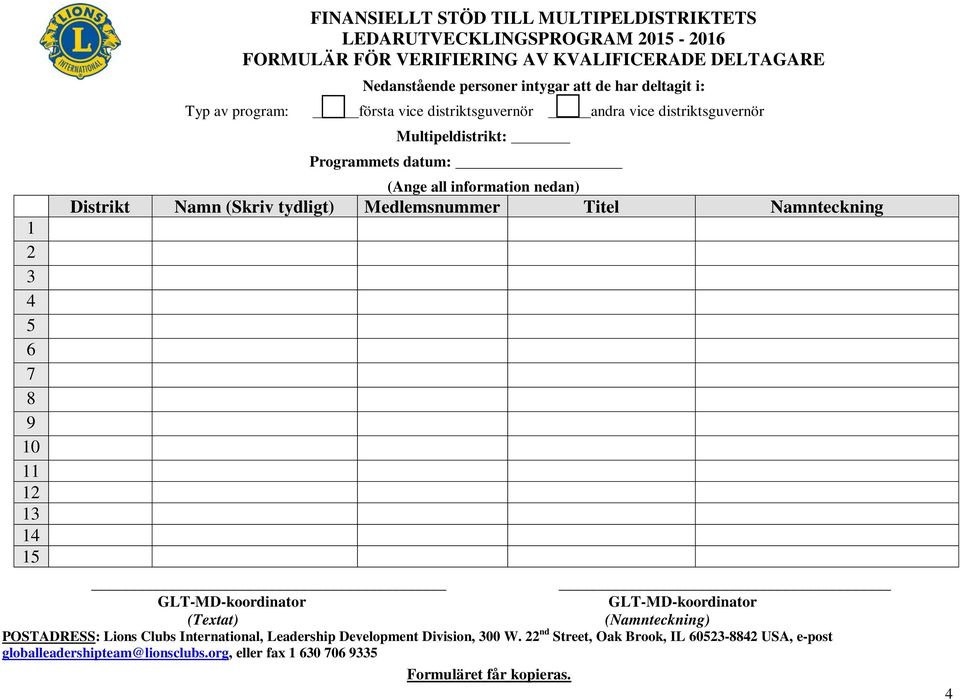 information nedan) Distrikt Namn (Skriv tydligt) Medlemsnummer Titel Namnteckning GLT-MD-koordinator GLT-MD-koordinator (Textat) (Namnteckning) POSTADRESS: Lions Clubs