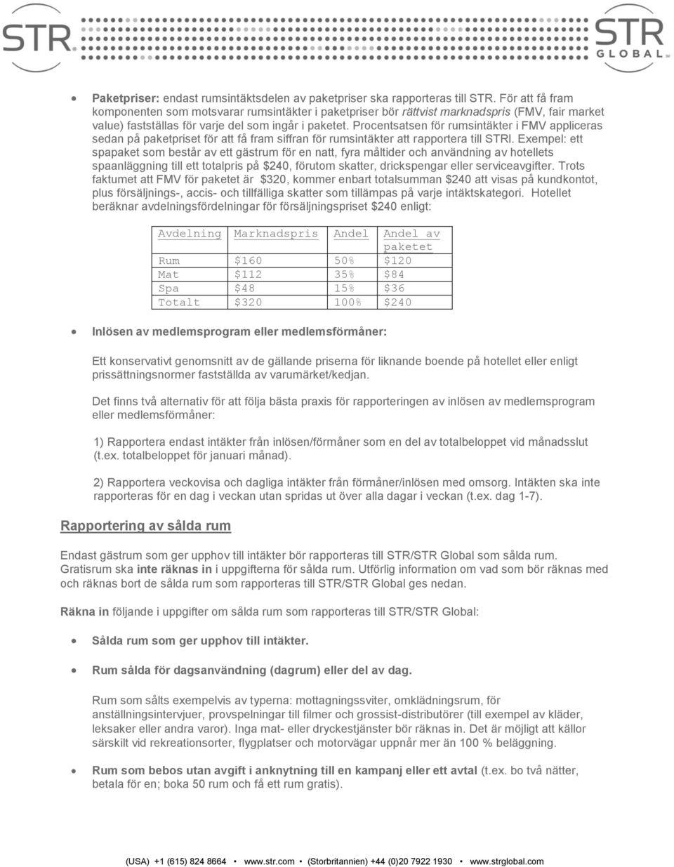 Procentsatsen för rumsintäkter i FMV appliceras sedan på paketpriset för att få fram siffran för rumsintäkter att rapportera till STRl.