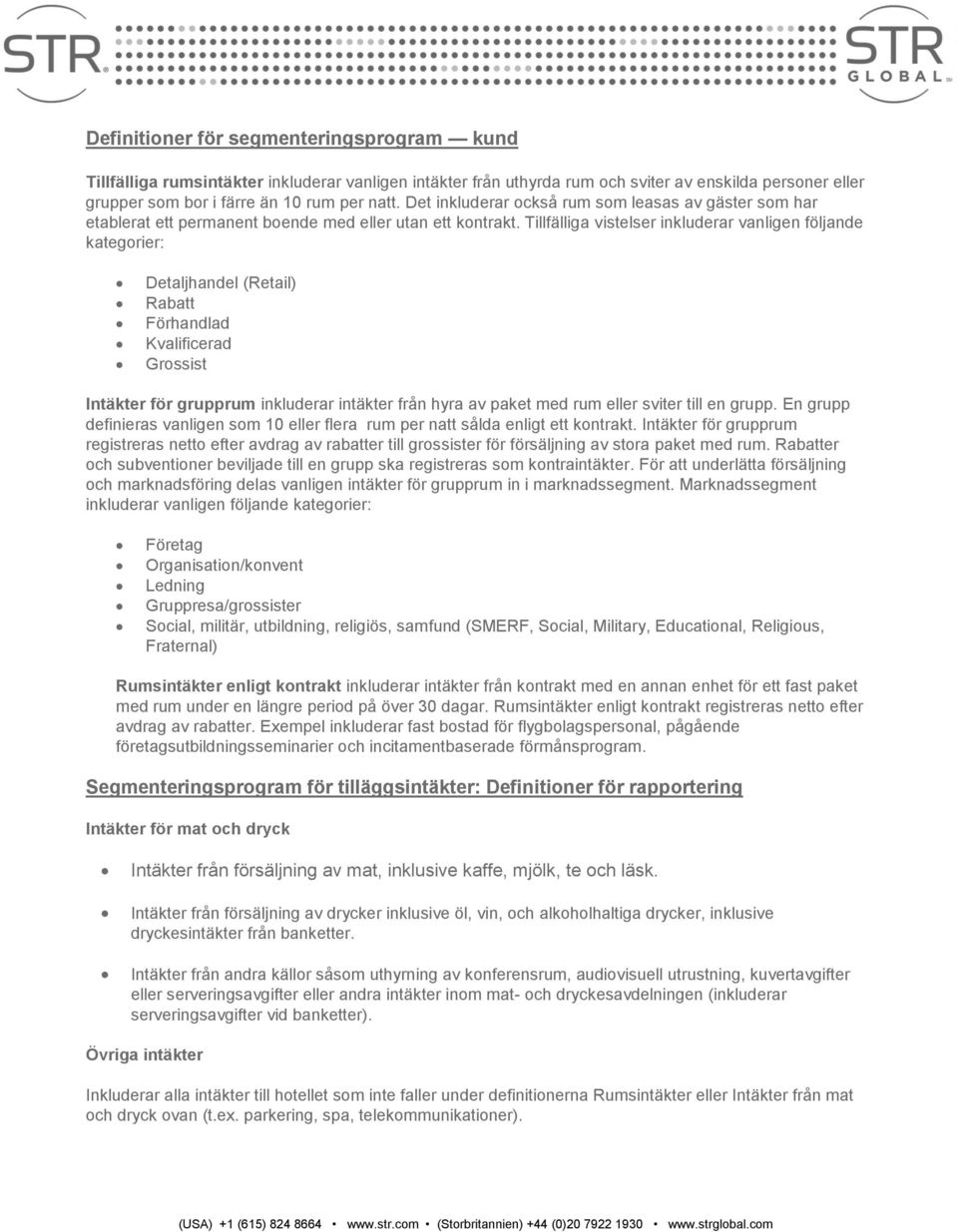 Tillfälliga vistelser inkluderar vanligen följande kategorier: Detaljhandel (Retail) Rabatt Förhandlad Kvalificerad Grossist Intäkter för grupprum inkluderar intäkter från hyra av paket med rum eller