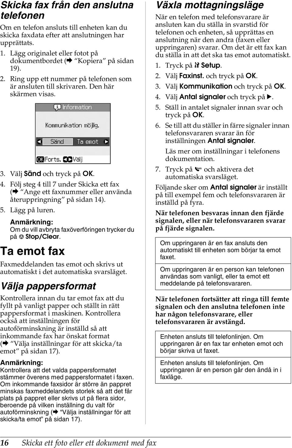 Följ steg 4 till 7 under Skicka ett fax (& Ange ett faxnummer eller använda återuppringning på sidan 14). 5. Lägg på luren. Om du vill avbryta faxöverföringen trycker du på y Stop/Clear.