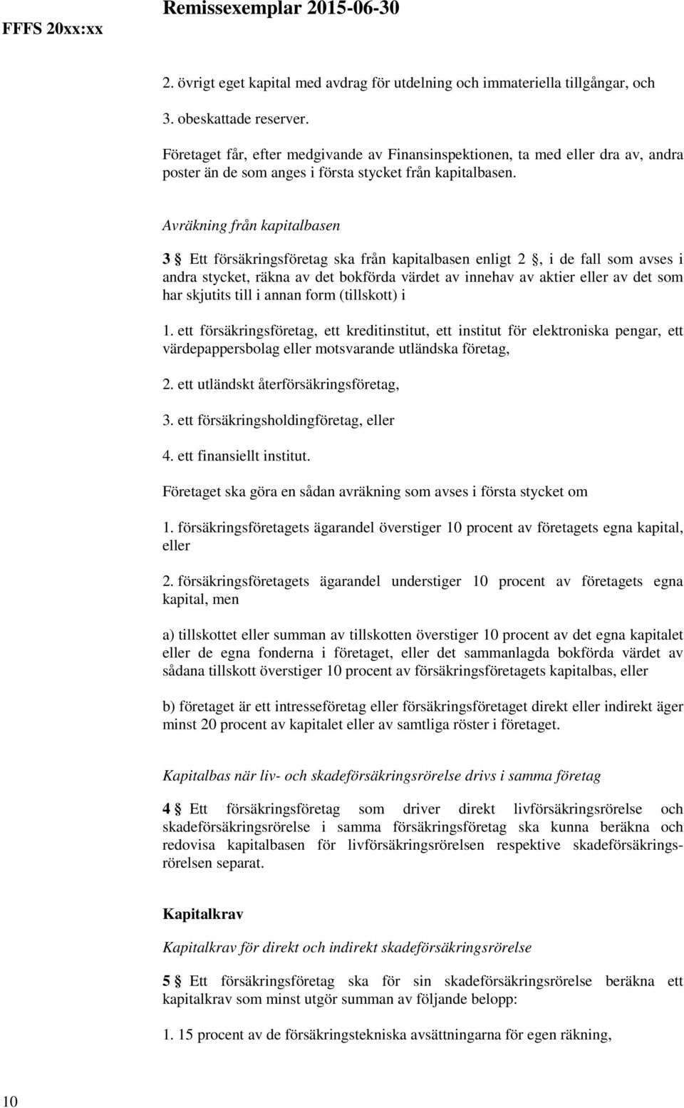 Avräkning från kapitalbasen 3 Ett försäkringsföretag ska från kapitalbasen enligt 2, i de fall som avses i andra stycket, räkna av det bokförda värdet av innehav av aktier eller av det som har