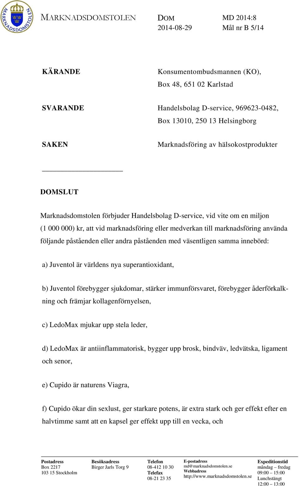 använda följande påståenden eller andra påståenden med väsentligen samma innebörd: a) Juventol är världens nya superantioxidant, b) Juventol förebygger sjukdomar, stärker immunförsvaret, förebygger