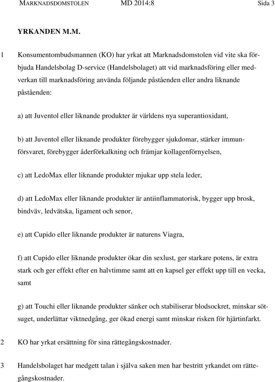 liknande produkter förebygger sjukdomar, stärker immunförsvaret, förebygger åderförkalkning och främjar kollagenförnyelsen, c) att LedoMax eller liknande produkter mjukar upp stela leder, d) att