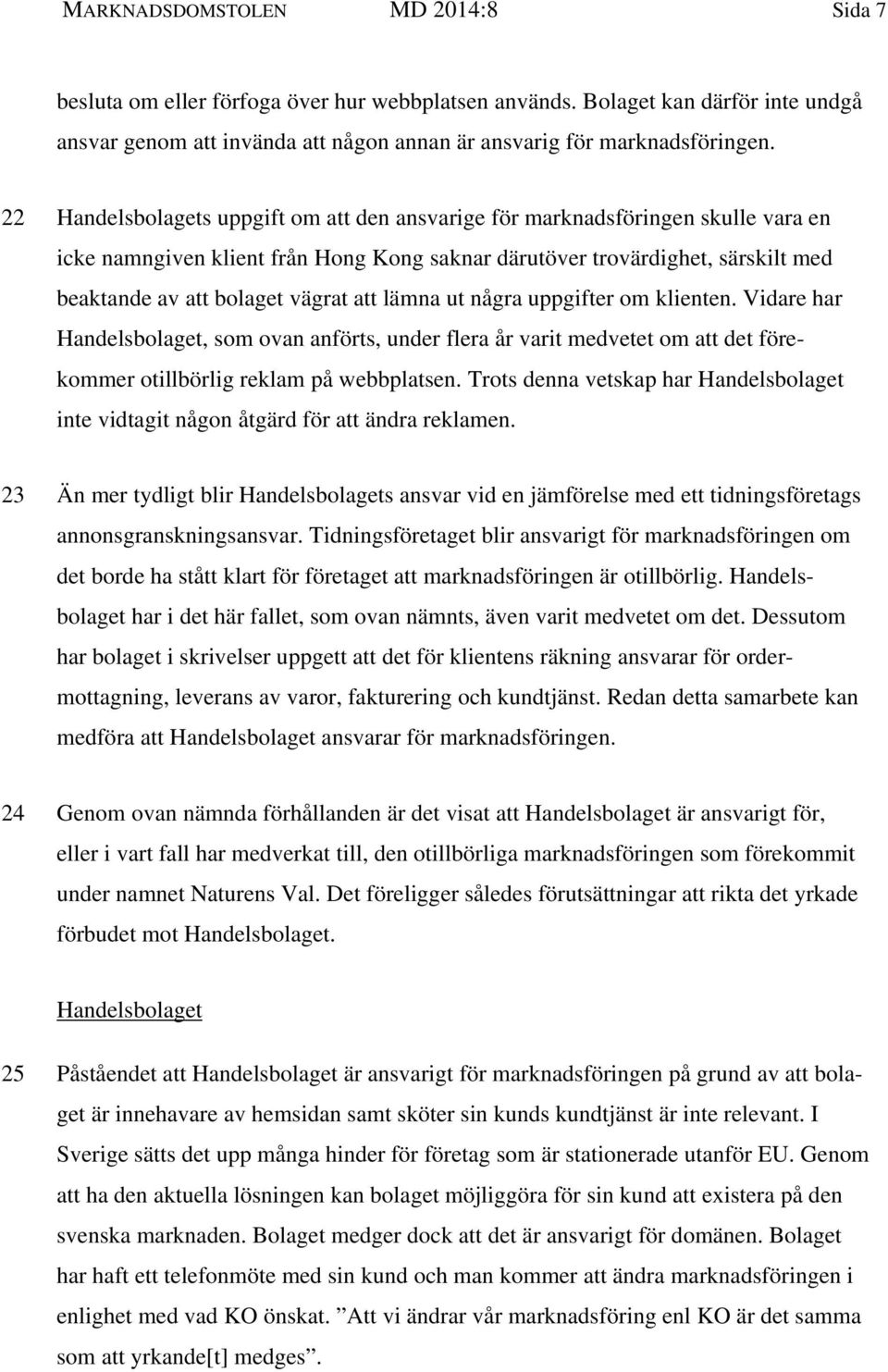 att lämna ut några uppgifter om klienten. Vidare har Handelsbolaget, som ovan anförts, under flera år varit medvetet om att det förekommer otillbörlig reklam på webbplatsen.