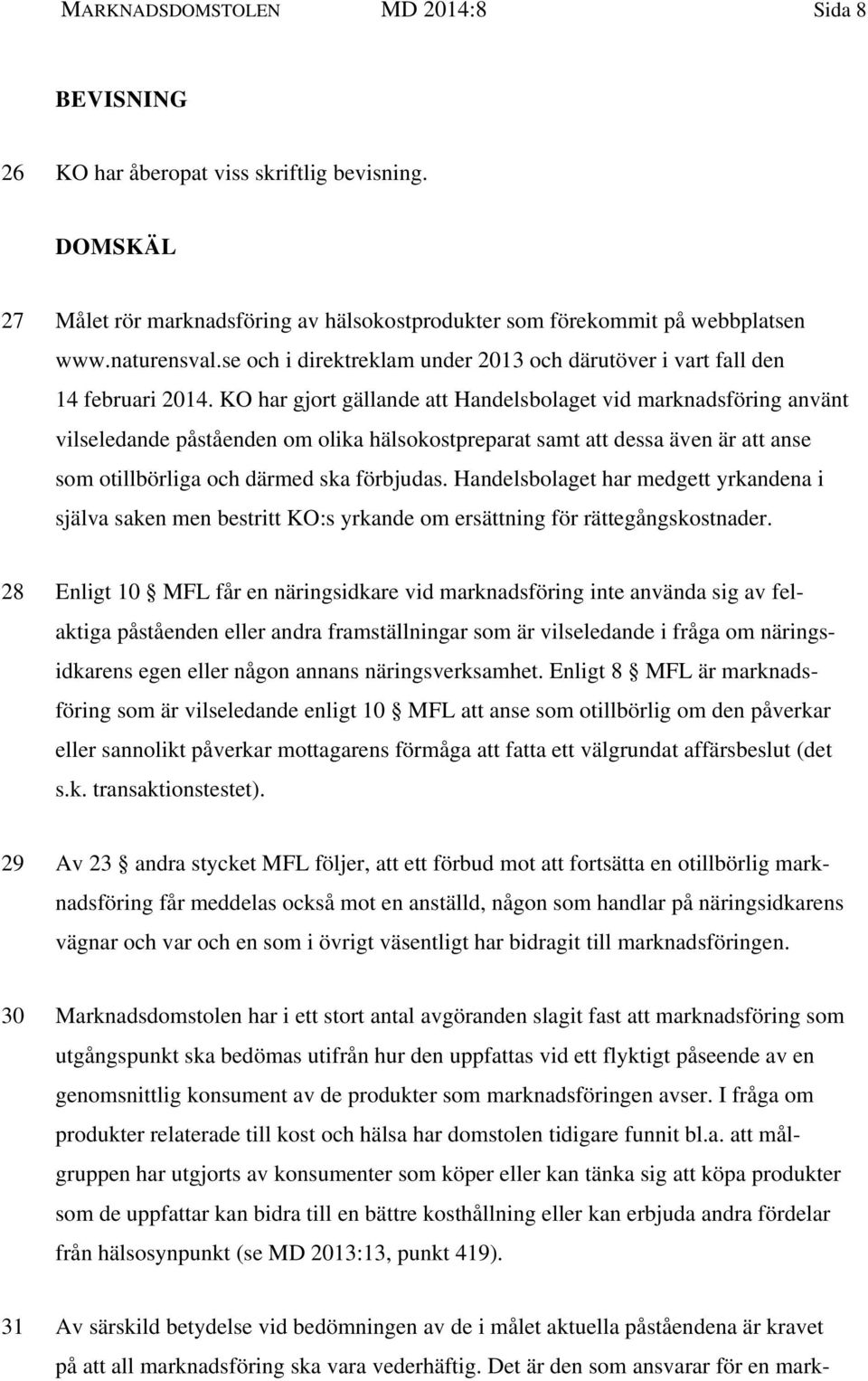 KO har gjort gällande att Handelsbolaget vid marknadsföring använt vilseledande påståenden om olika hälsokostpreparat samt att dessa även är att anse som otillbörliga och därmed ska förbjudas.