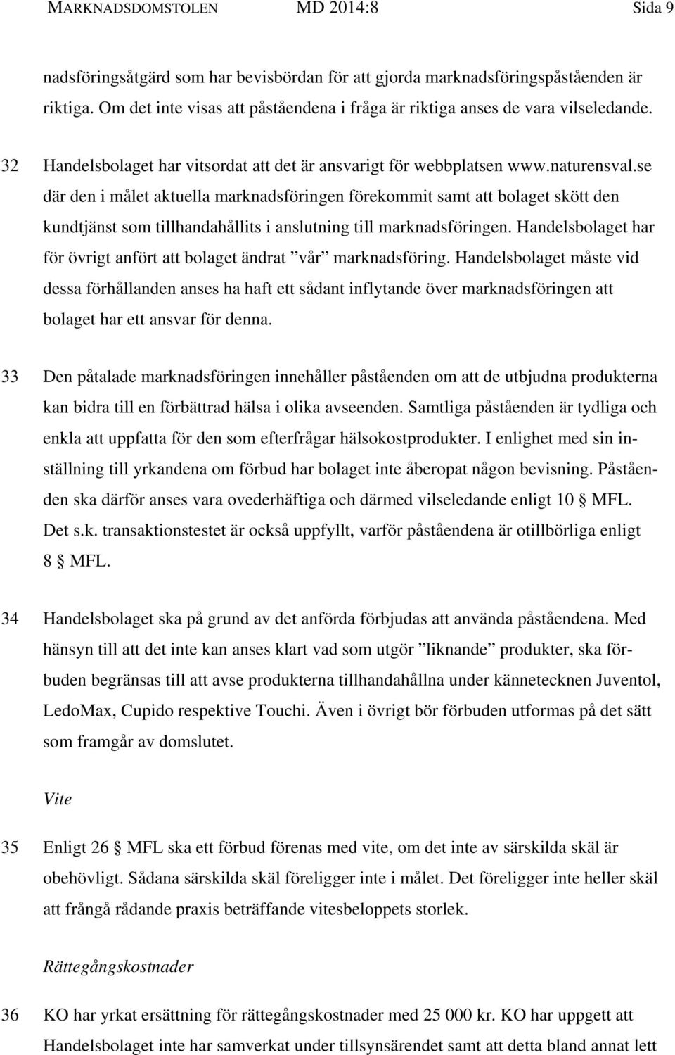 se där den i målet aktuella marknadsföringen förekommit samt att bolaget skött den kundtjänst som tillhandahållits i anslutning till marknadsföringen.