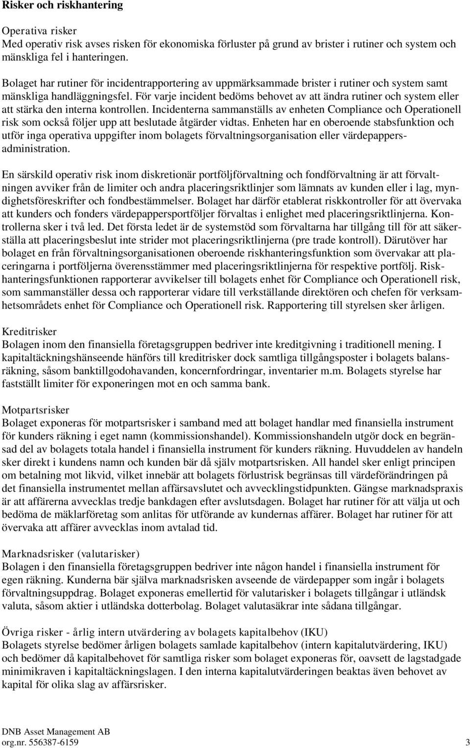 För varje incident bedöms behovet av att ändra rutiner och system eller att stärka den interna kontrollen.