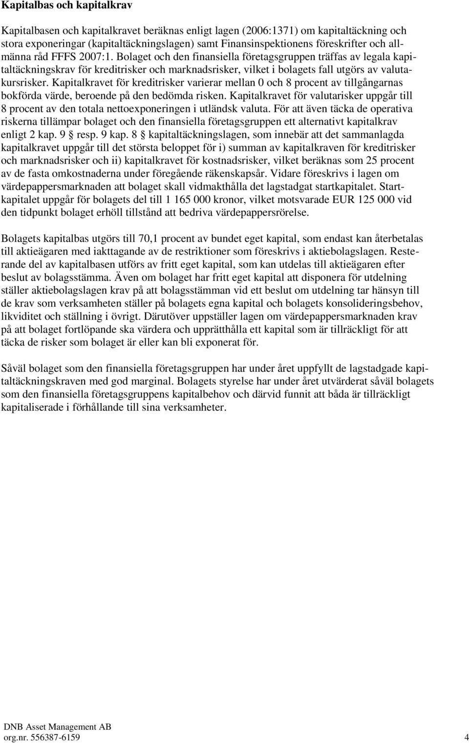 Kapitalkravet för kreditrisker varierar mellan 0 och 8 procent av tillgångarnas bokförda värde, beroende på den bedömda risken.