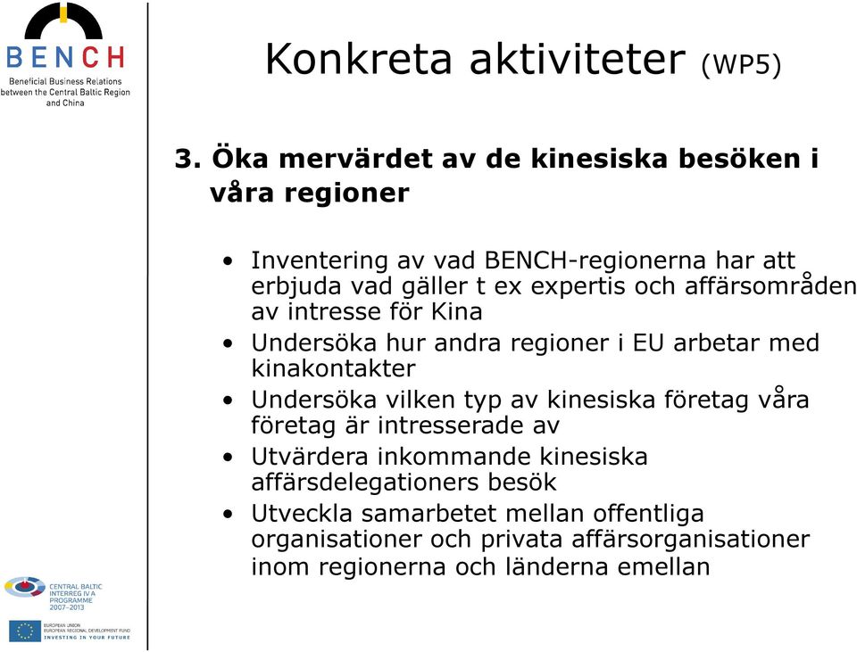 expertis och affärsområden av intresse för Kina Undersöka hur andra regioner i EU arbetar med kinakontakter Undersöka vilken typ