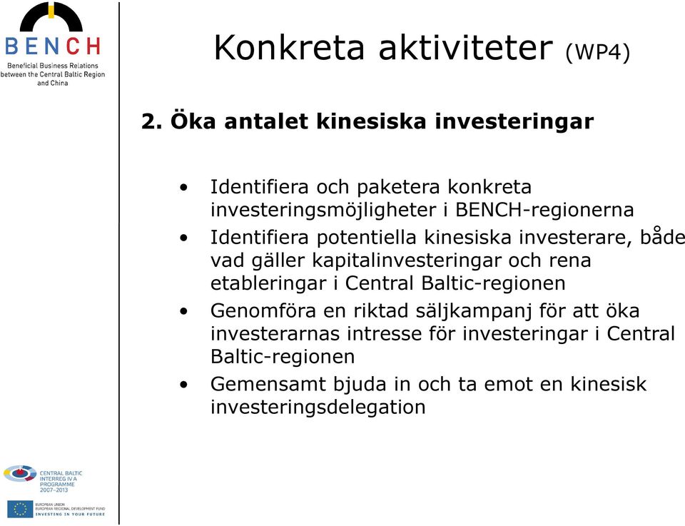 Identifiera potentiella kinesiska investerare, både vad gäller kapitalinvesteringar och rena etableringar i