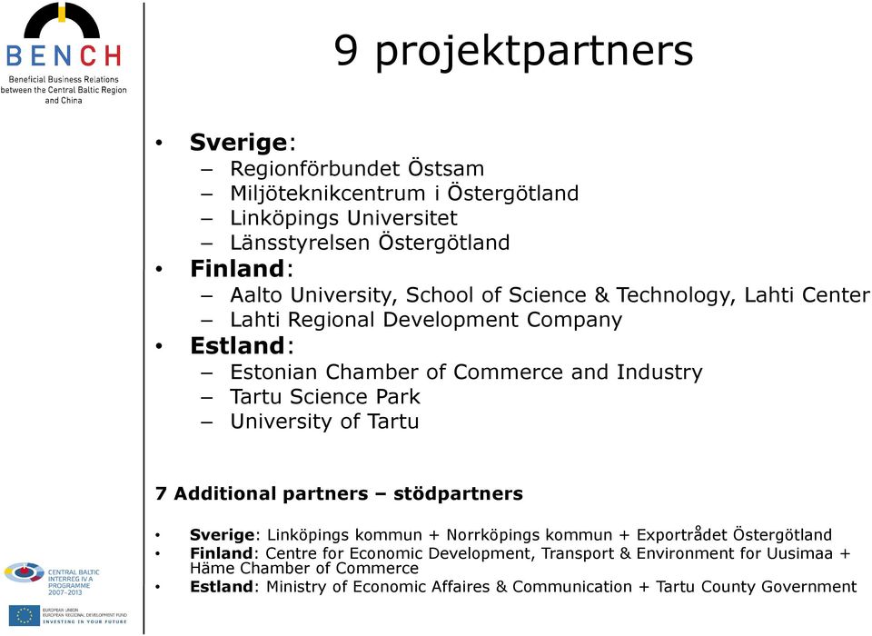 Park University of Tartu 7 Additional partners stödpartners Sverige: Linköpings kommun + Norrköpings kommun + Exportrådet Östergötland Finland: Centre for