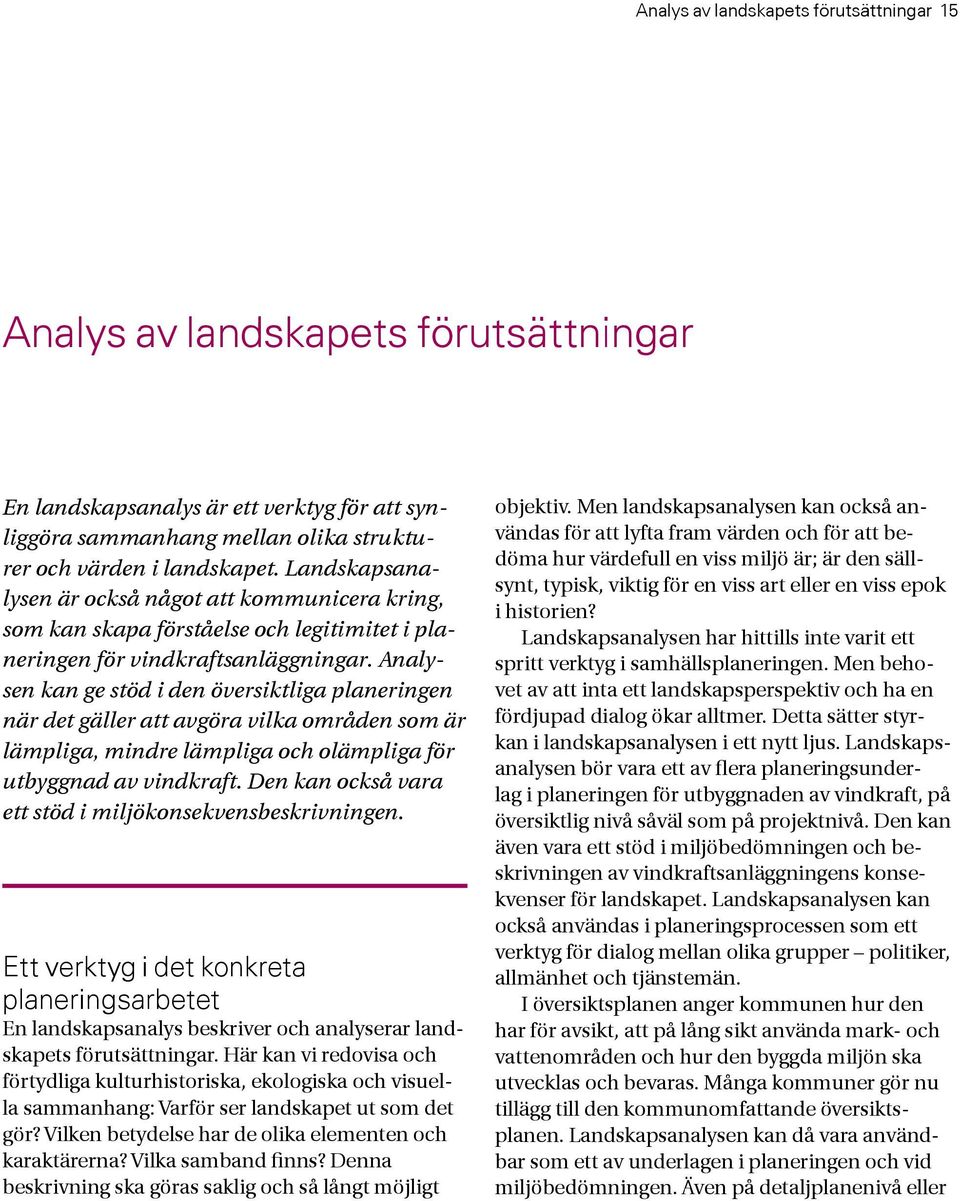 Analysen kan ge stöd i den översiktliga planeringen när det gäller att avgöra vilka områden som är lämpliga, mindre lämpliga och olämpliga för utbyggnad av vindkraft.