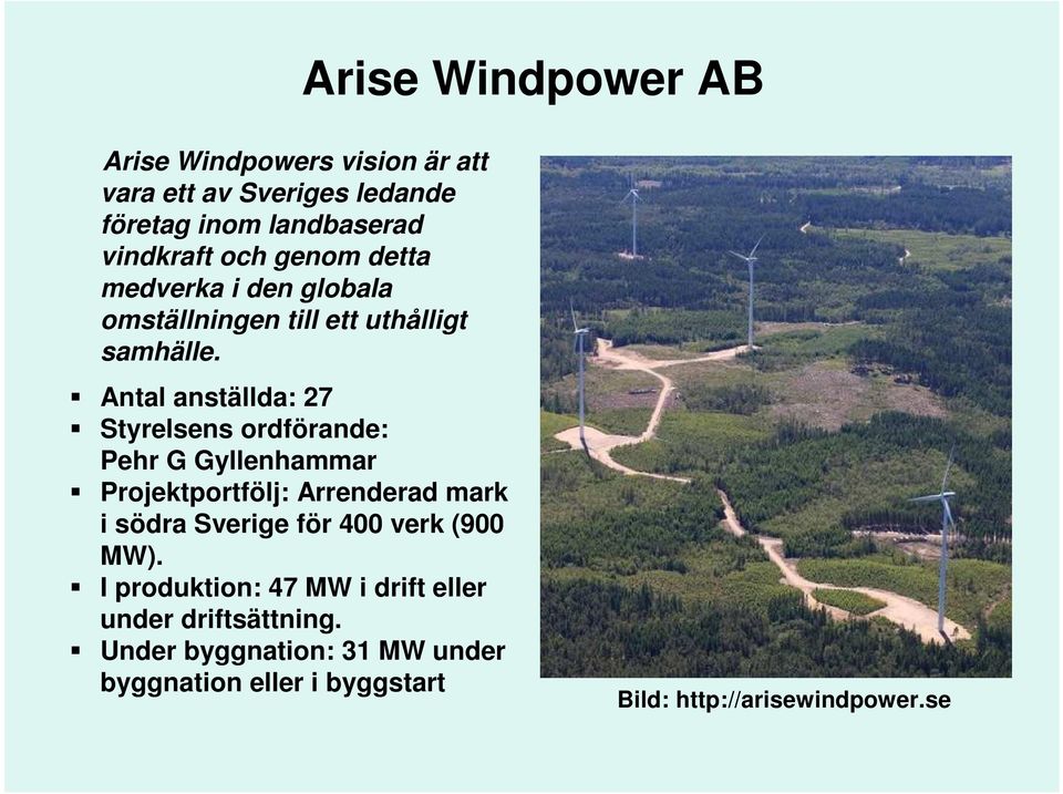 Antal anställda: 27 Styrelsens ordförande: Pehr G Gyllenhammar Projektportfölj: Arrenderad mark i södra Sverige för