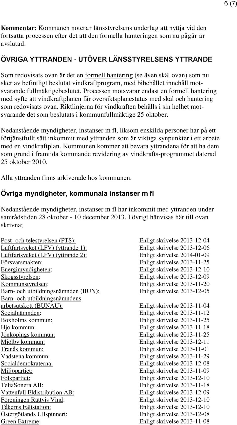 motsvarande fullmäktigebeslutet. Processen motsvarar endast en formell hantering med syfte att vindkraftplanen får översiktsplanestatus med skäl och hantering som redovisats ovan.