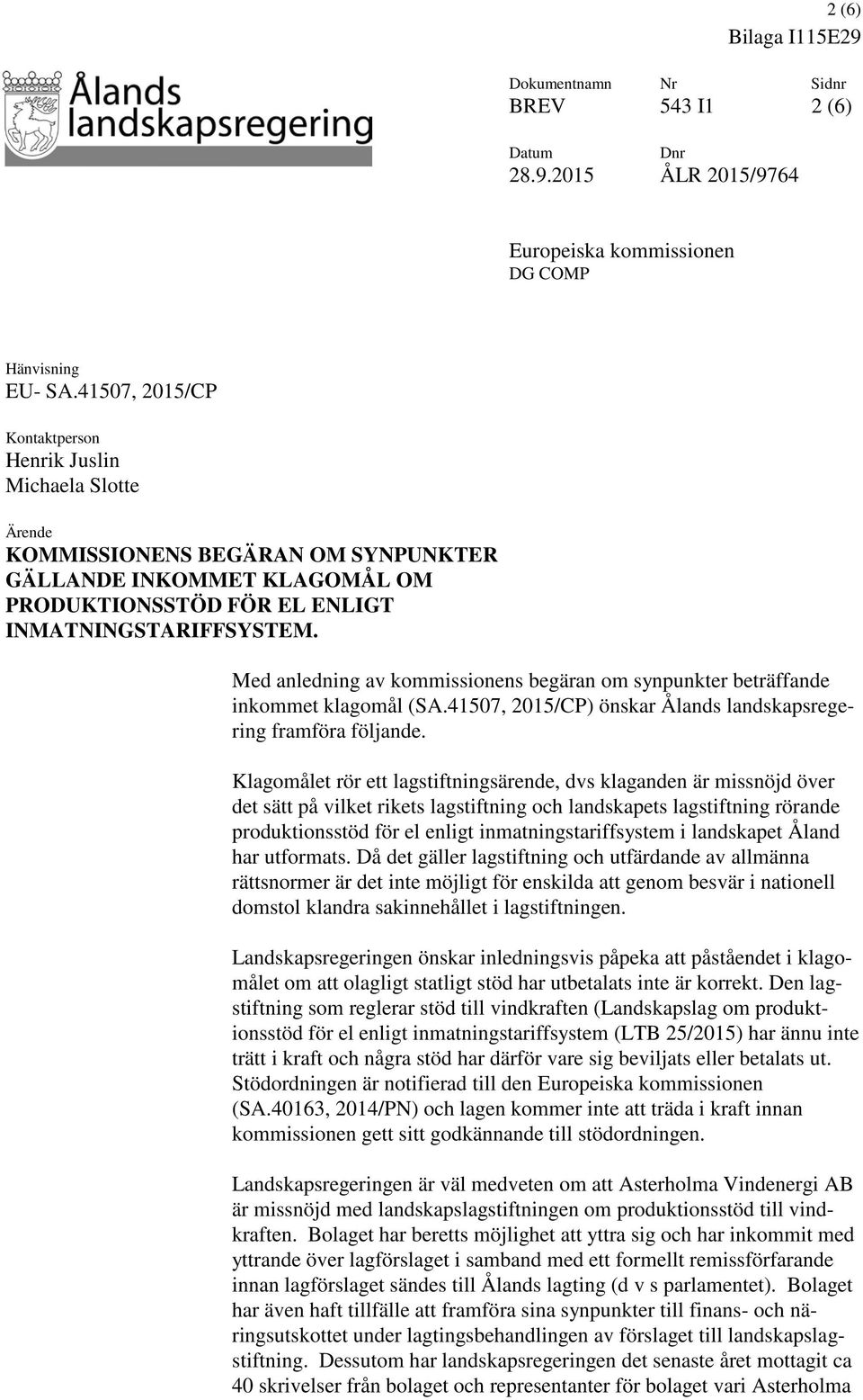 Med anledning av kommissionens begäran om synpunkter beträffande inkommet klagomål (SA.41507, 2015/CP) önskar Ålands landskapsregering framföra följande.