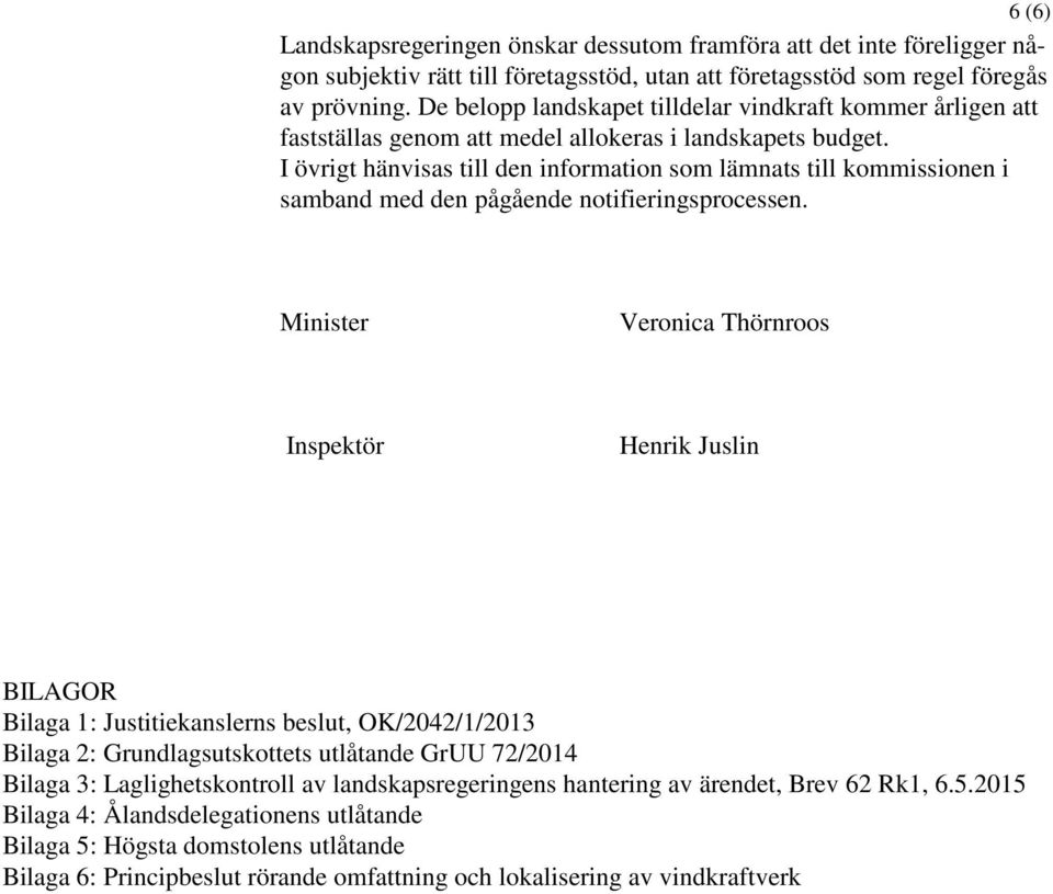 I övrigt hänvisas till den information som lämnats till kommissionen i samband med den pågående notifieringsprocessen.