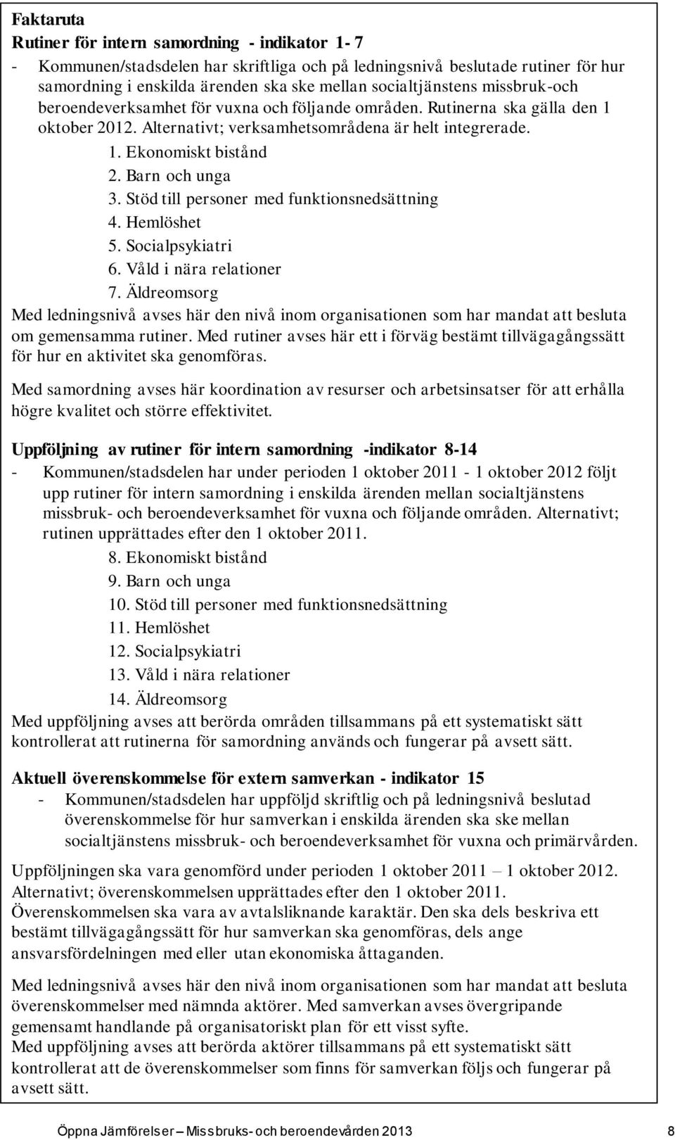 Stöd till personer med funktionsnedsättning 4. Hemlöshet 5. Socialpsykiatri 6. Våld i nära relationer 7.