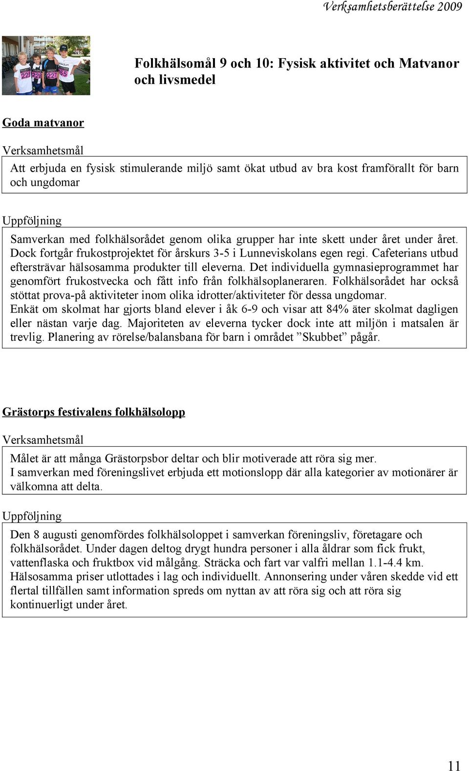 Cafeterians utbud eftersträvar hälsosamma produkter till eleverna. Det individuella gymnasieprogrammet har genomfört frukostvecka och fått info från folkhälsoplaneraren.