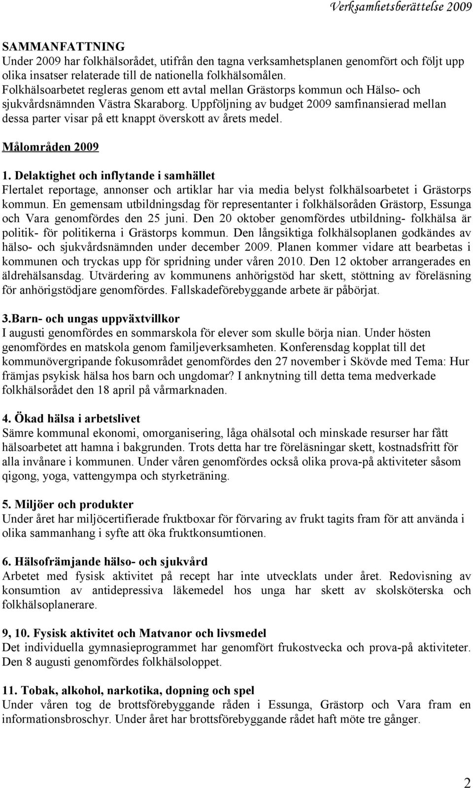 av budget 2009 samfinansierad mellan dessa parter visar på ett knappt överskott av årets medel. Målområden 2009 1.