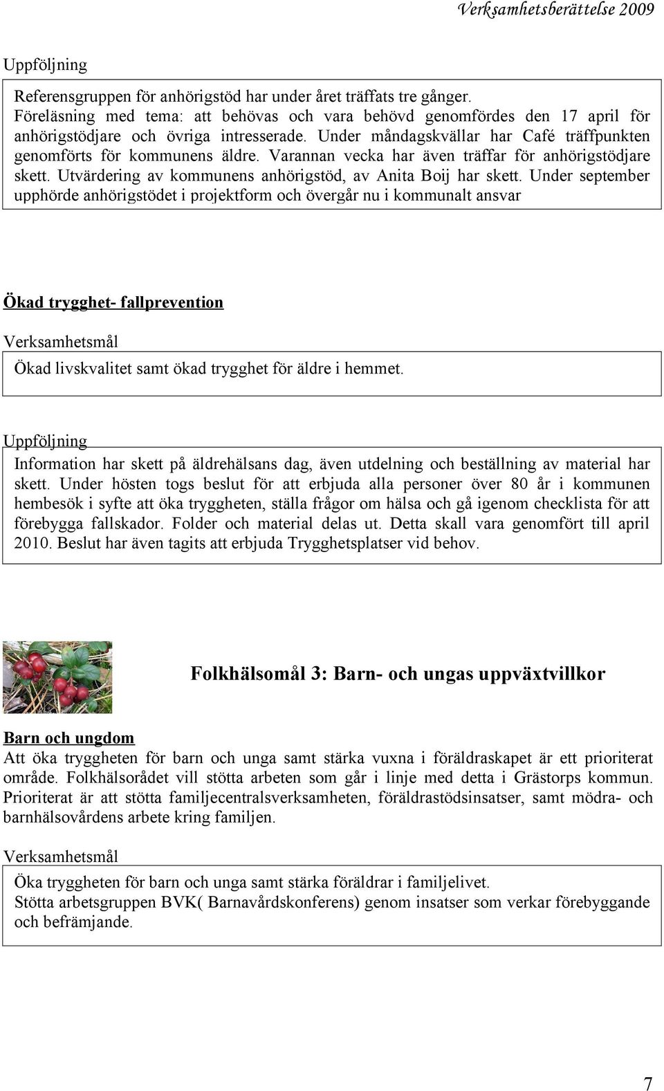 Under september upphörde anhörigstödet i projektform och övergår nu i kommunalt ansvar Ökad trygghet- fallprevention Ökad livskvalitet samt ökad trygghet för äldre i hemmet.