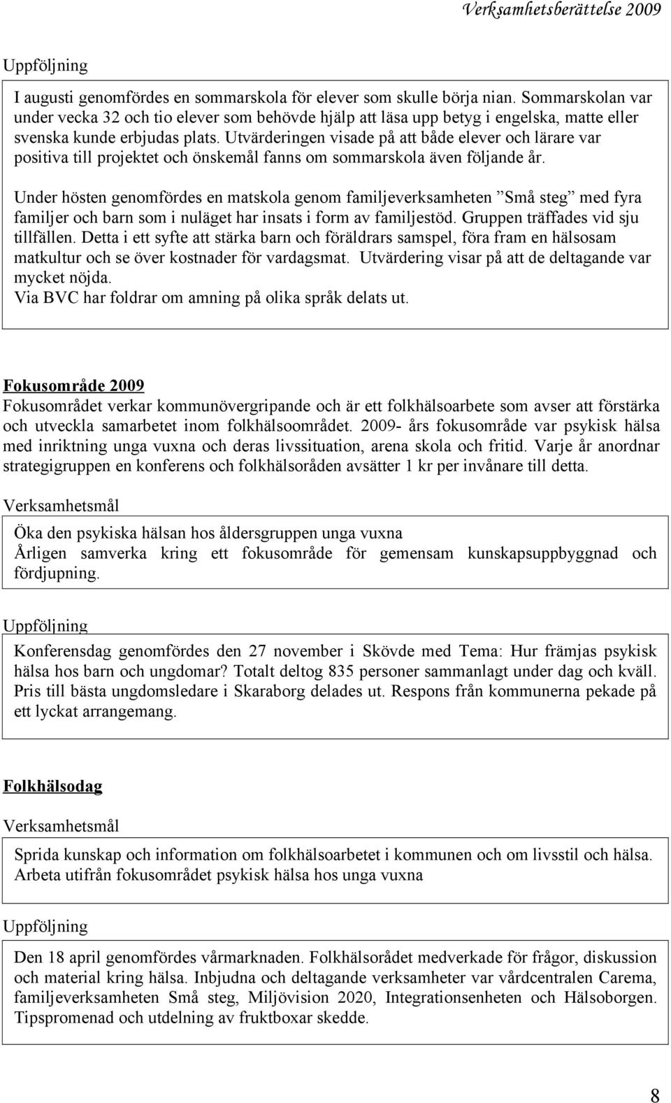 Utvärderingen visade på att både elever och lärare var positiva till projektet och önskemål fanns om sommarskola även följande år.