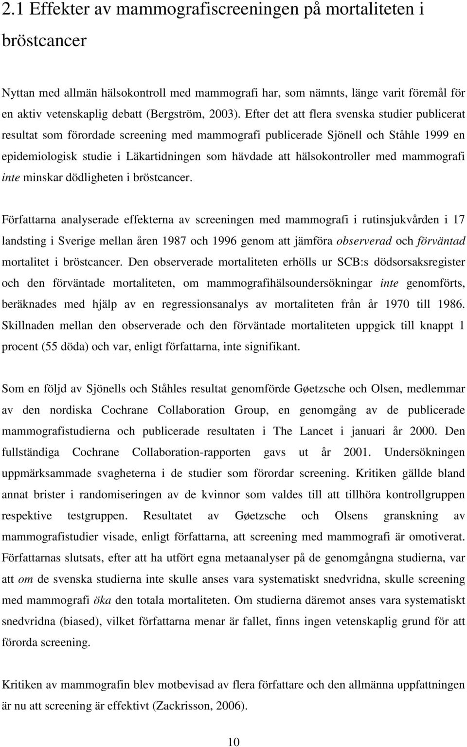 Efter det att flera svenska studier publicerat resultat som förordade screening med mammografi publicerade Sjönell och Ståhle 1999 en epidemiologisk studie i Läkartidningen som hävdade att