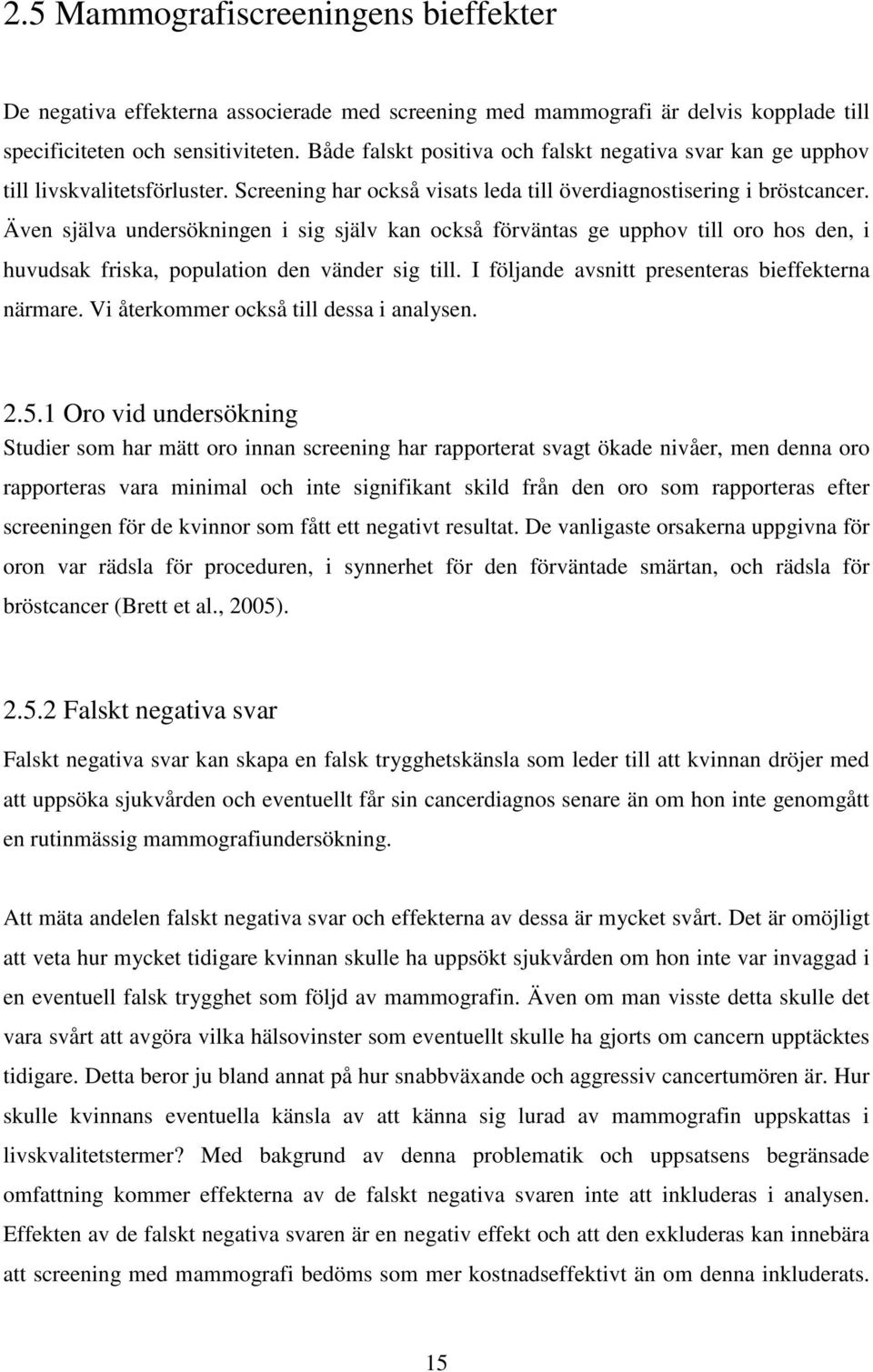 Även själva undersökningen i sig själv kan också förväntas ge upphov till oro hos den, i huvudsak friska, population den vänder sig till. I följande avsnitt presenteras bieffekterna närmare.