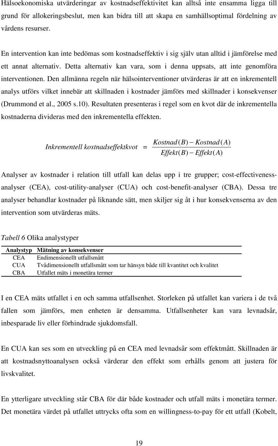Den allmänna regeln när hälsointerventioner utvärderas är att en inkrementell analys utförs vilket innebär att skillnaden i kostnader jämförs med skillnader i konsekvenser (Drummond et al., 2005 s.
