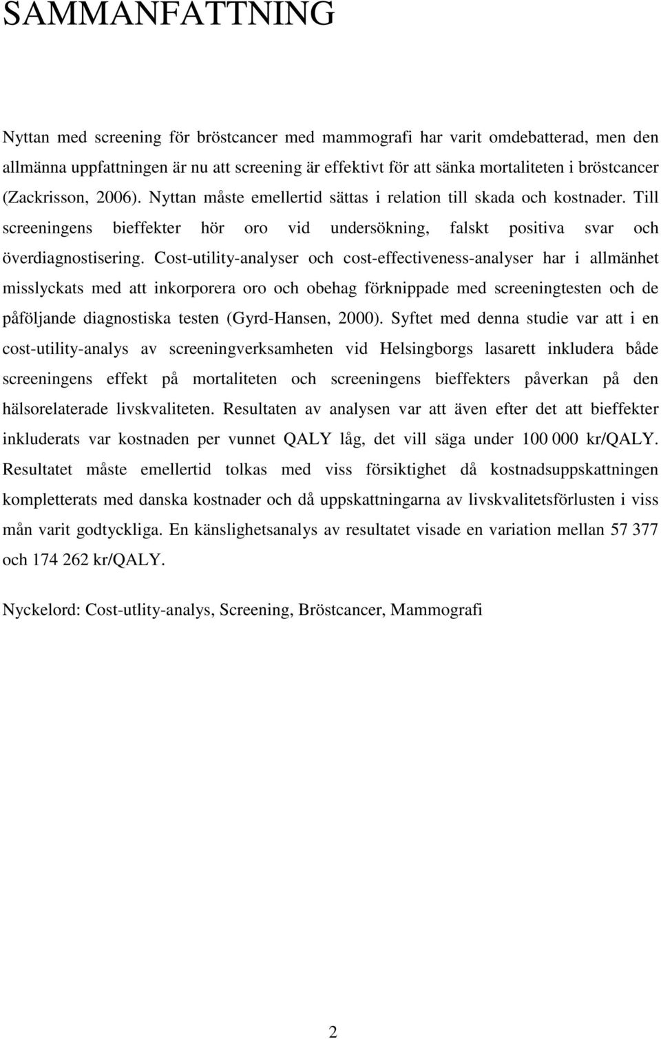 Cost-utility-analyser och cost-effectiveness-analyser har i allmänhet misslyckats med att inkorporera oro och obehag förknippade med screeningtesten och de påföljande diagnostiska testen