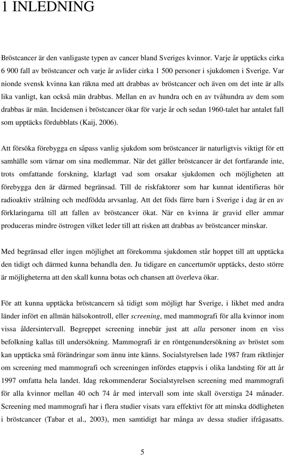 Incidensen i bröstcancer ökar för varje år och sedan 1960-talet har antalet fall som upptäcks fördubblats (Kaij, 2006).
