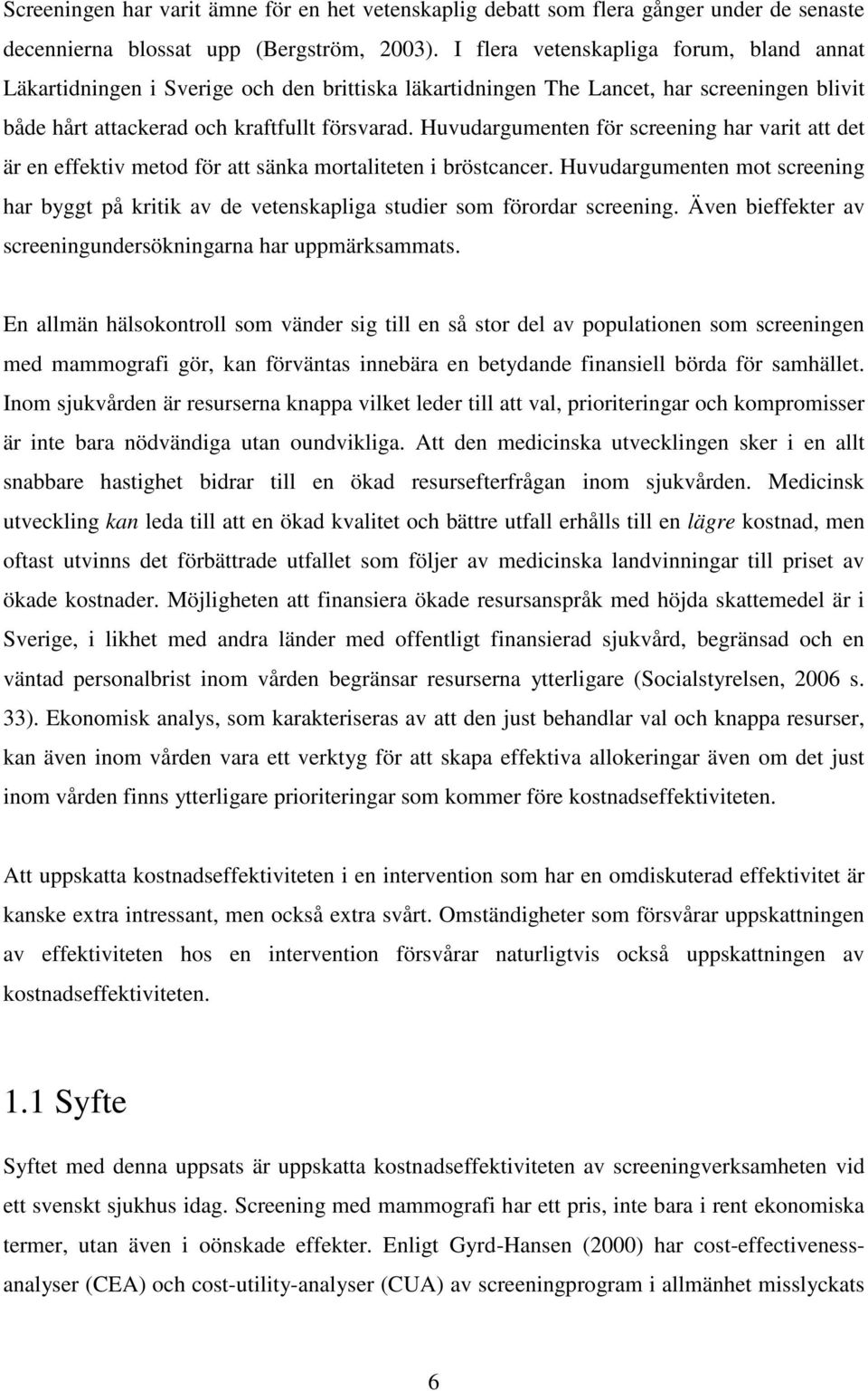 Huvudargumenten för screening har varit att det är en effektiv metod för att sänka mortaliteten i bröstcancer.