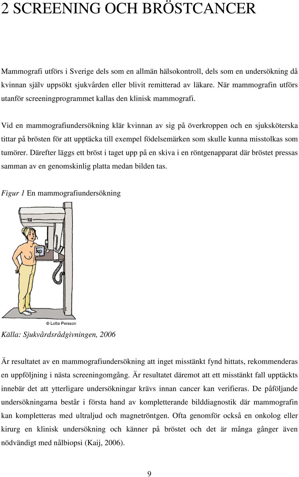 Vid en mammografiundersökning klär kvinnan av sig på överkroppen och en sjuksköterska tittar på brösten för att upptäcka till exempel födelsemärken som skulle kunna misstolkas som tumörer.