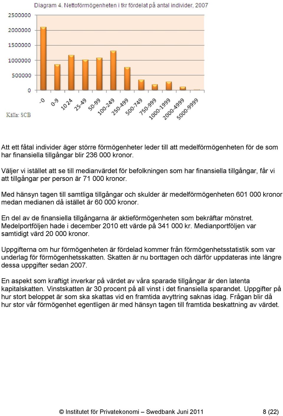 Med hänsyn tagen till samtliga tillgångar och skulder är medelförmögenheten 601 000 kronor medan medianen då istället är 60 000 kronor.