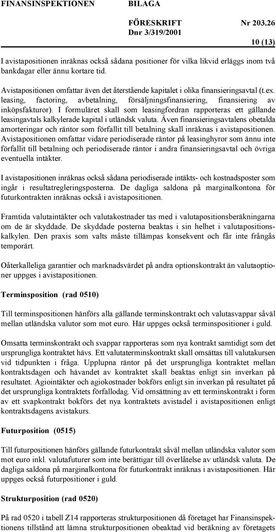 I formuläret skall som leasingfordran rapporteras ett gällande leasingavtals kalkylerade kapital i utländsk valuta.