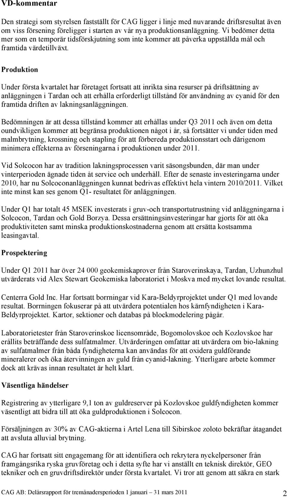 Produktion Under första kvartalet har företaget fortsatt att inrikta sina resurser på driftsättning av anläggningen i Tardan och att erhålla erforderligt tillstånd för användning av cyanid för den