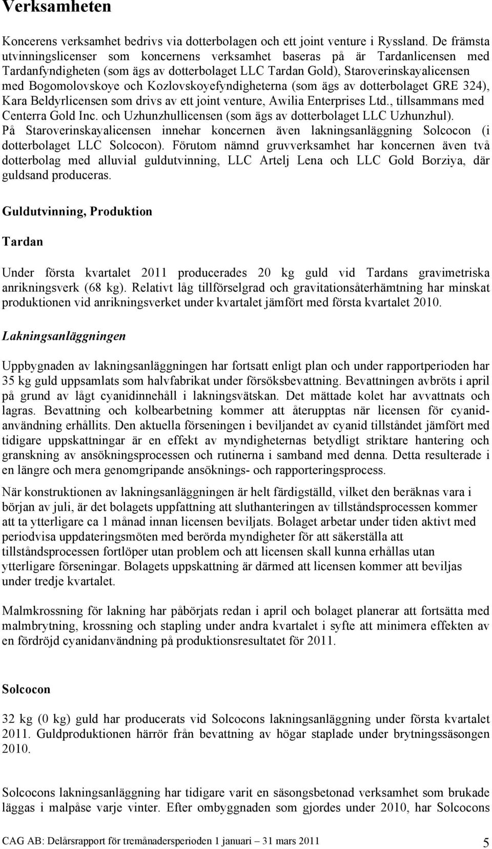 Kozlovskoyefyndigheterna (som ägs av dotterbolaget GRE 324), Kara Beldyrlicensen som drivs av ett joint venture, Awilia Enterprises Ltd., tillsammans med Centerra Gold Inc.