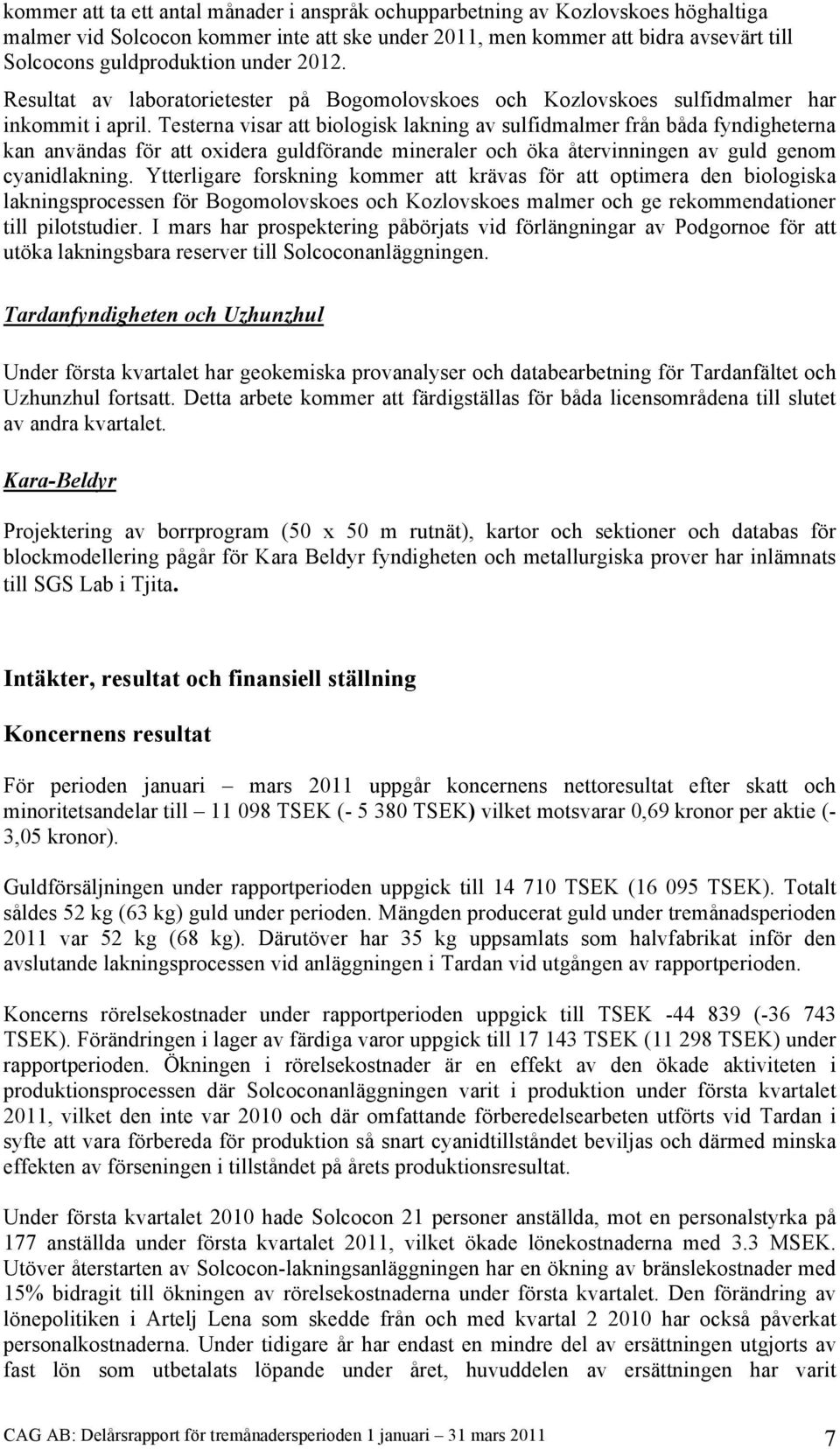 Testerna visar att biologisk lakning av sulfidmalmer från båda fyndigheterna kan användas för att oxidera guldförande mineraler och öka återvinningen av guld genom cyanidlakning.