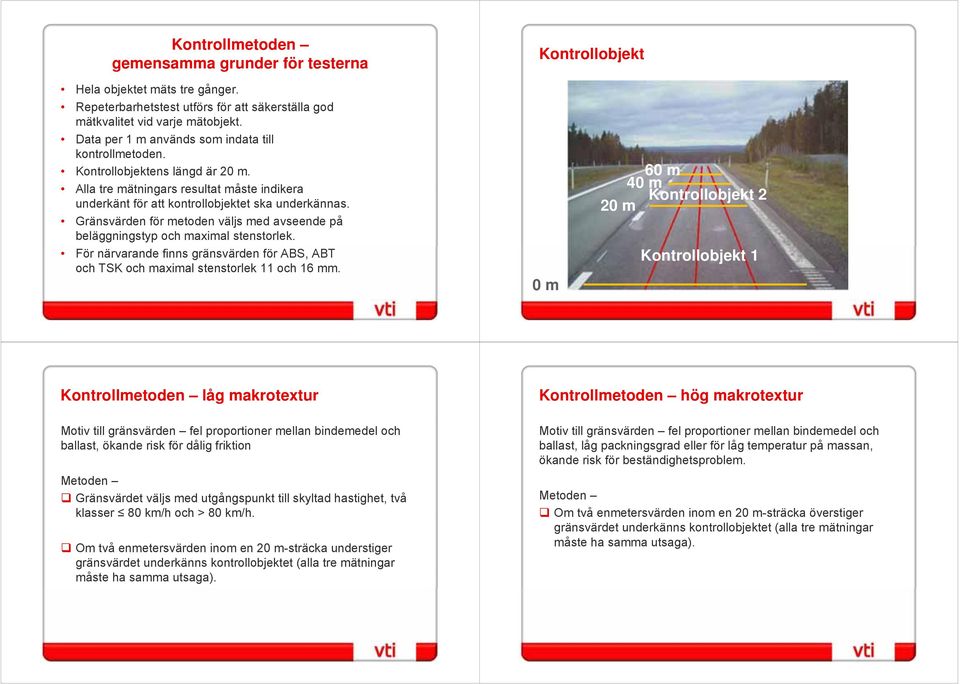 Gränsvärden för metoden väljs med avseende på beläggningstyp och maximal stenstorlek. För närvarande finns gränsvärden för ABS, ABT och TSK och maximal stenstorlek 11 och 16 mm.