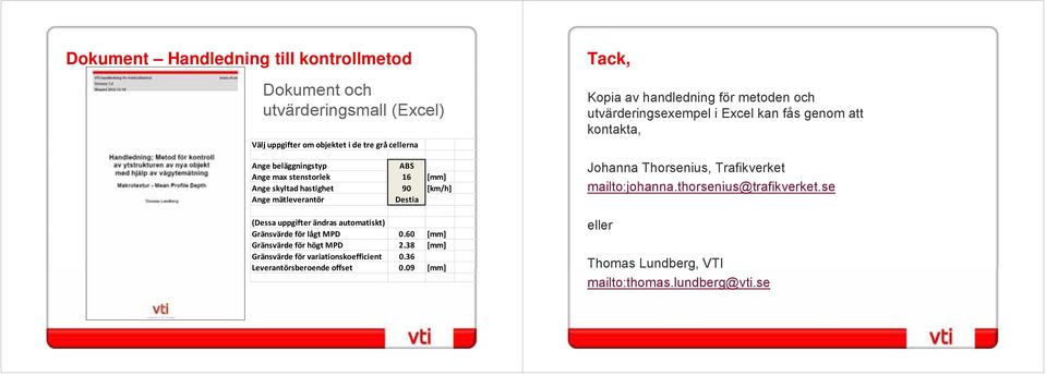 60 [mm] Gränsvärde för högt MPD 2.38 [mm] Gränsvärde för variationskoefficient 0.36 Leverantörsberoende offset 0.