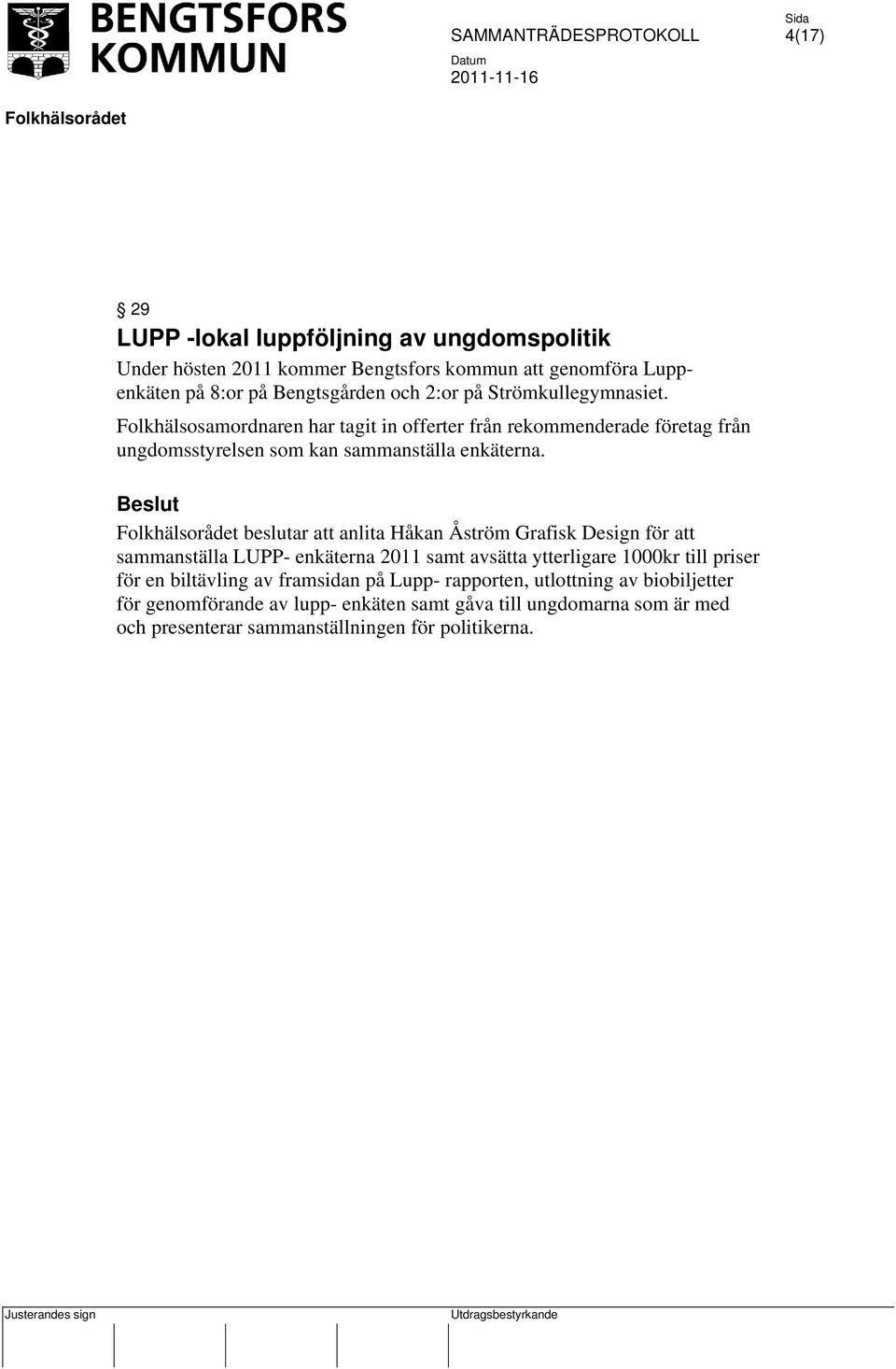 beslutar att anlita Håkan Åström Grafisk Design för att sammanställa LUPP- enkäterna 2011 samt avsätta ytterligare 1000kr till priser för en biltävling av