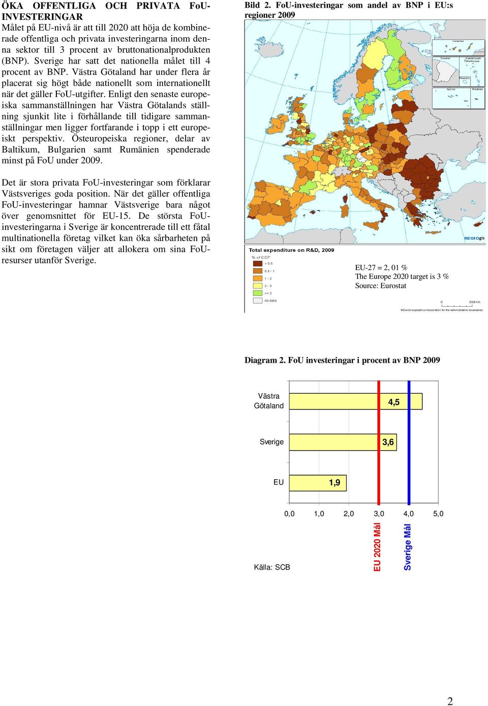 Enligt den senaste europeiska sammanställningen har s ställning sjunkit lite i förhållande till tidigare sammanställningar men ligger fortfarande i topp i ett europeiskt perspektiv.