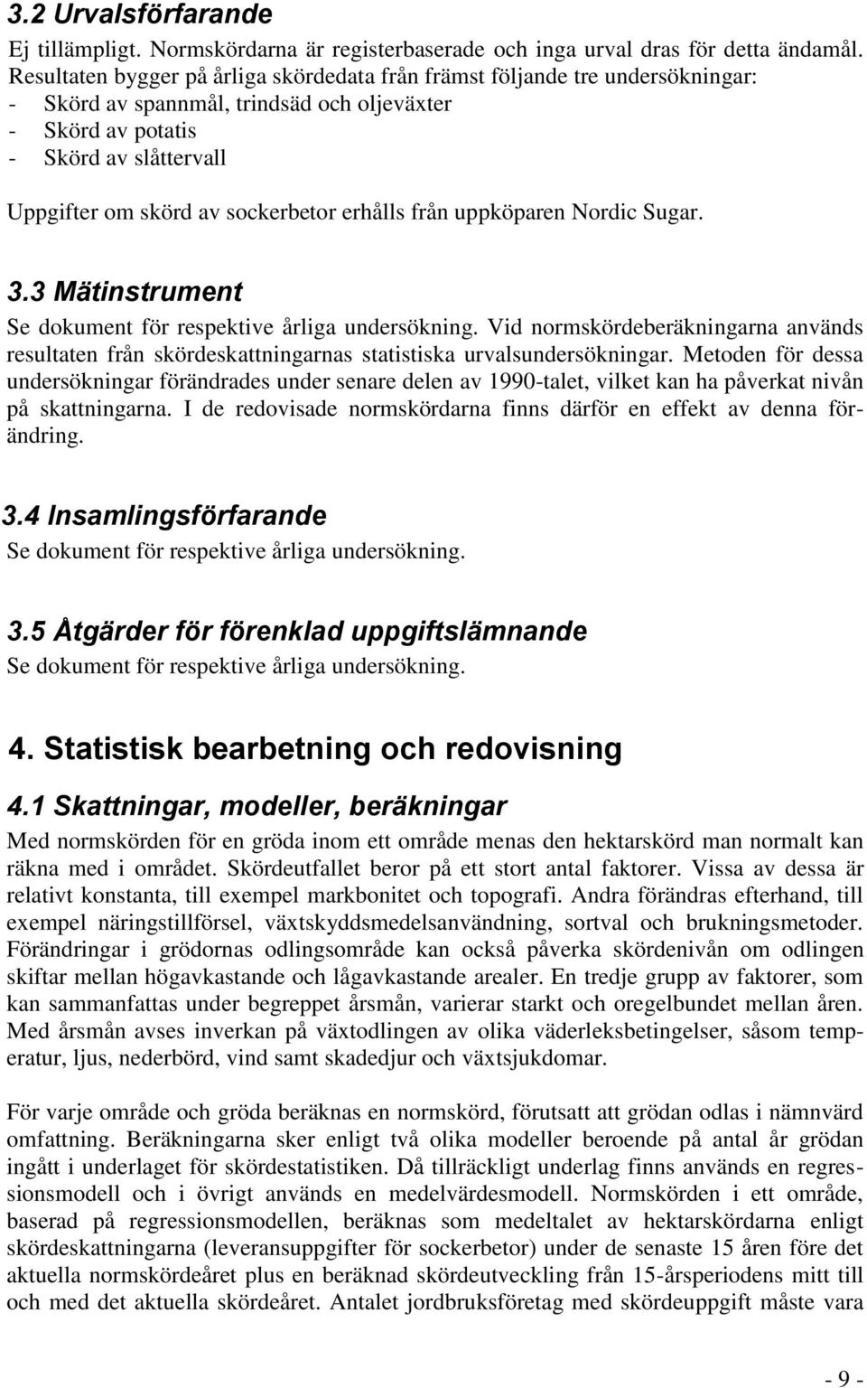 erhålls från uppköparen Nordic Sugar. 3.3 Mätinstrument Se dokument för respektive årliga undersökning.