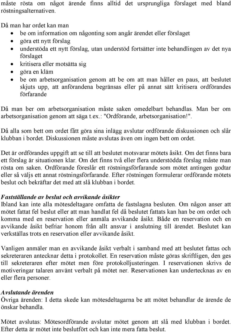 förslaget kritisera eller motsätta sig göra en kläm be om arbetsorganisation genom att be om att man håller en paus, att beslutet skjuts upp, att anförandena begränsas eller på annat sätt kritisera