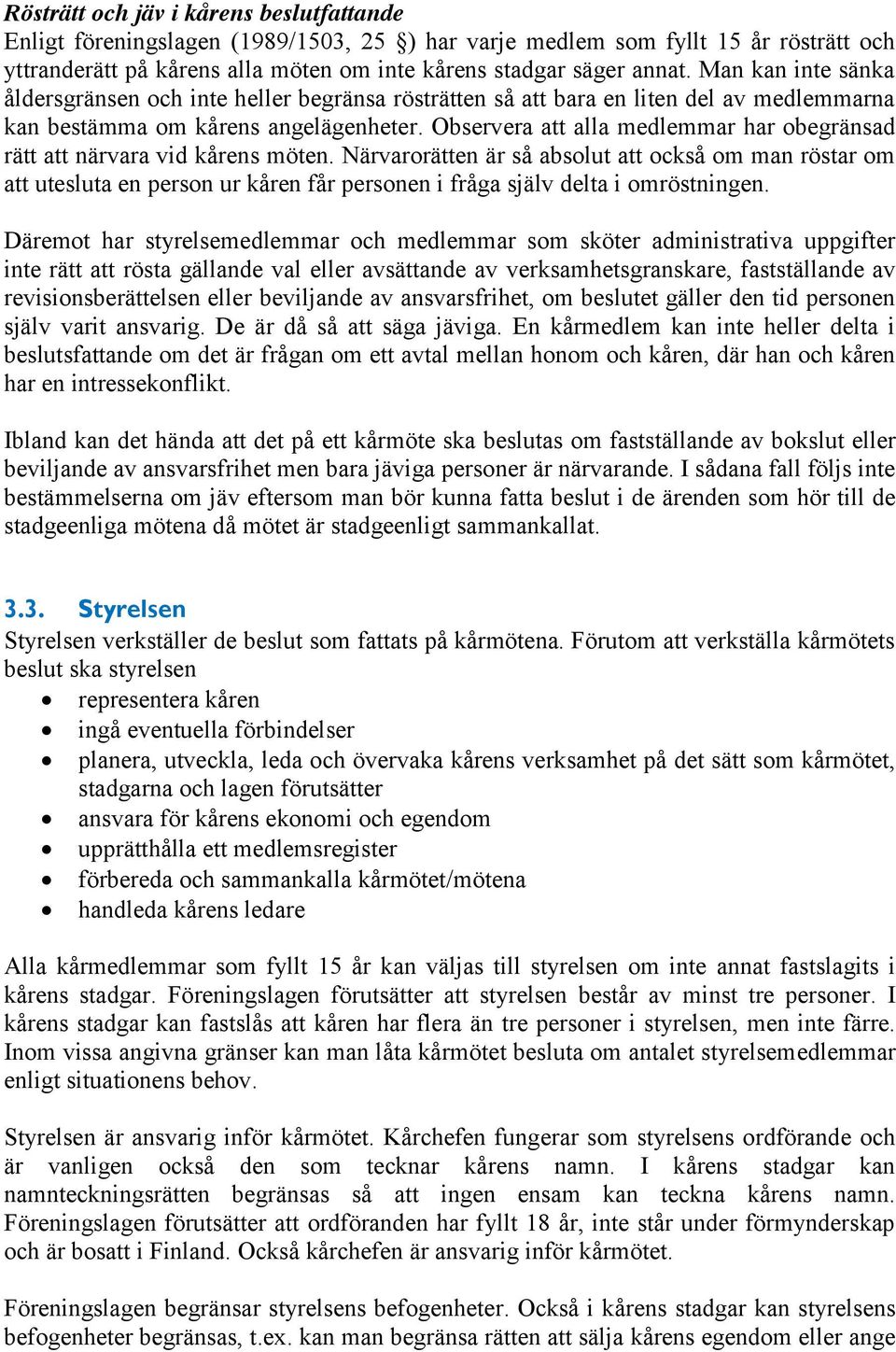 Observera att alla medlemmar har obegränsad rätt att närvara vid kårens möten.