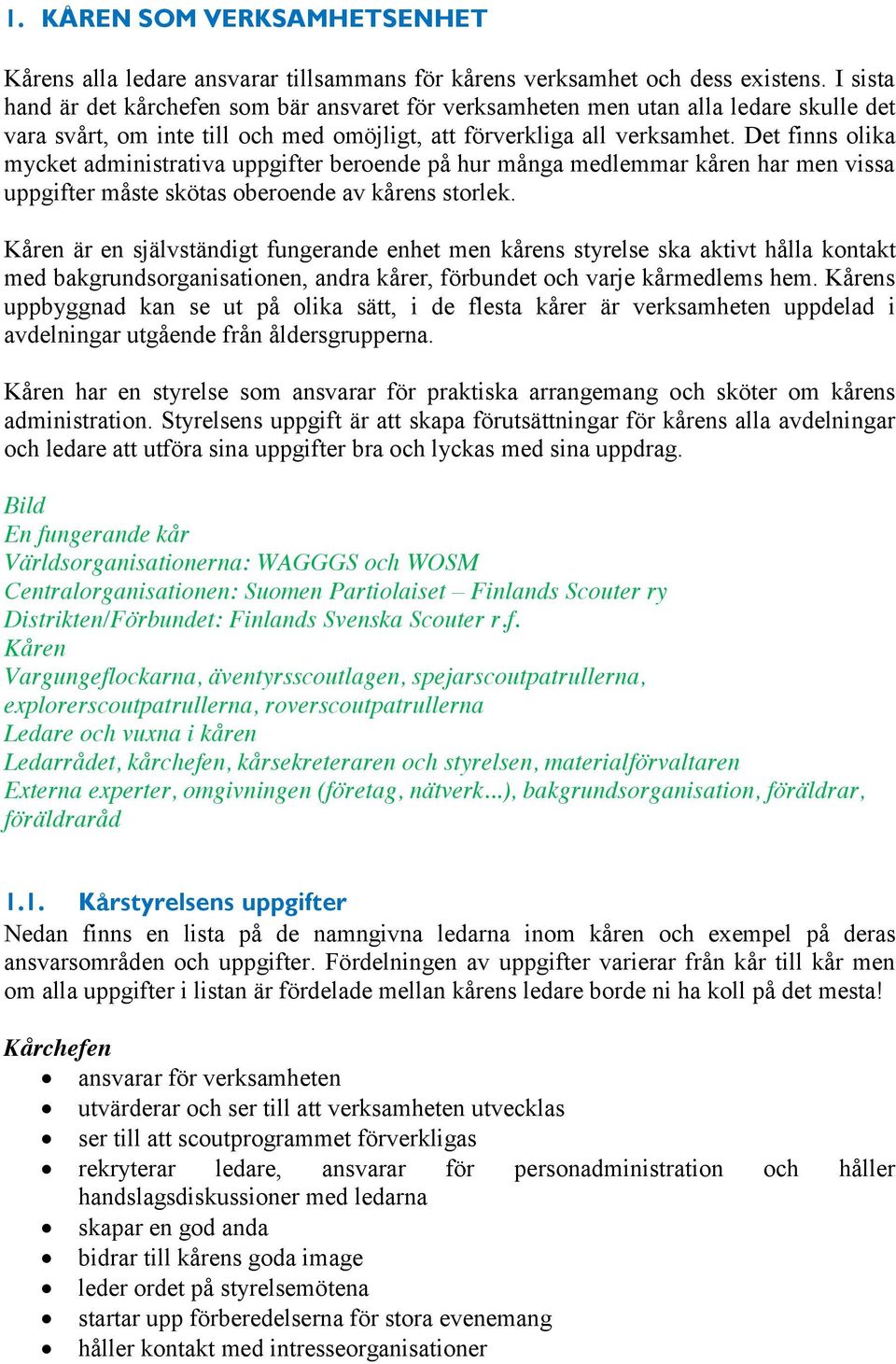 Det finns olika mycket administrativa uppgifter beroende på hur många medlemmar kåren har men vissa uppgifter måste skötas oberoende av kårens storlek.